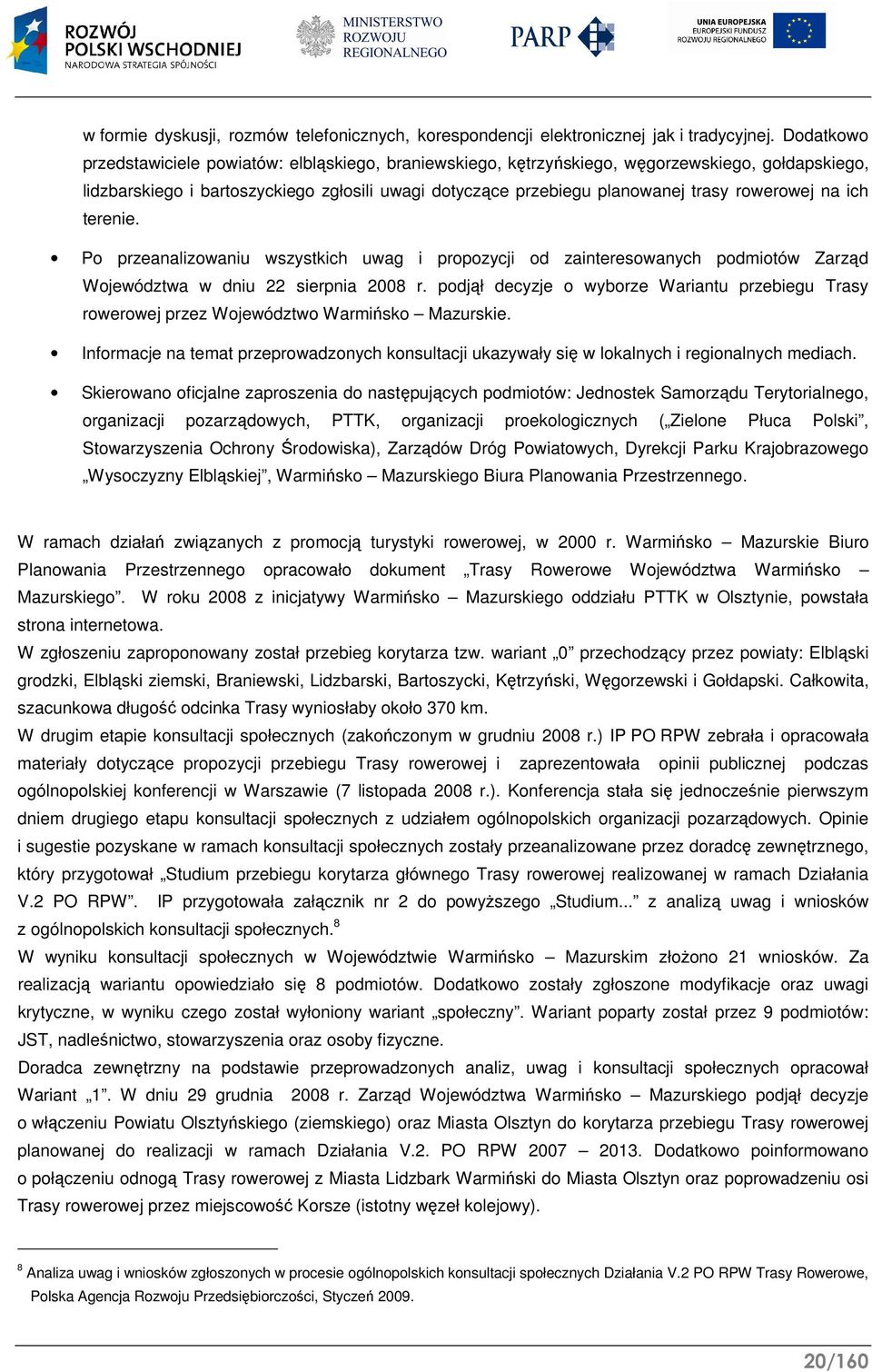 rowerowej na ich terenie. Po przeanalizowaniu wszystkich uwag i propozycji od zainteresowanych podmiotów Zarząd Województwa w dniu 22 sierpnia 2008 r.