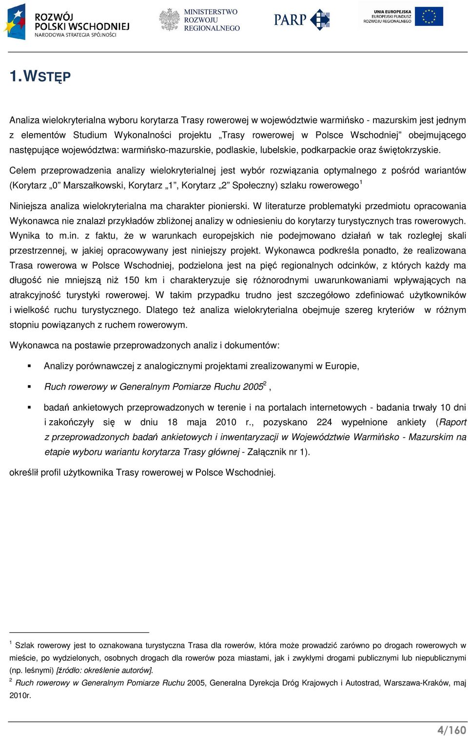 Celem przeprowadzenia analizy wielokryterialnej jest wybór rozwiązania optymalnego z pośród wariantów (Korytarz 0 Marszałkowski, Korytarz 1, Korytarz 2 Społeczny) szlaku rowerowego 1 Niniejsza