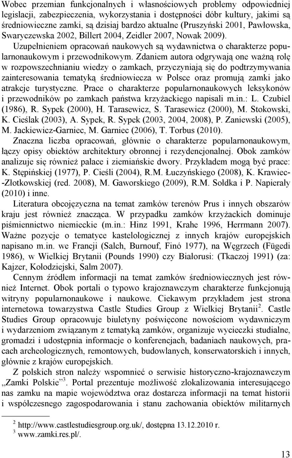 Zdaniem autora odgrywają one ważną rolę w rozpowszechnianiu wiedzy o zamkach, przyczyniają się do podtrzymywania zainteresowania tematyką średniowiecza w Polsce oraz promują zamki jako atrakcje