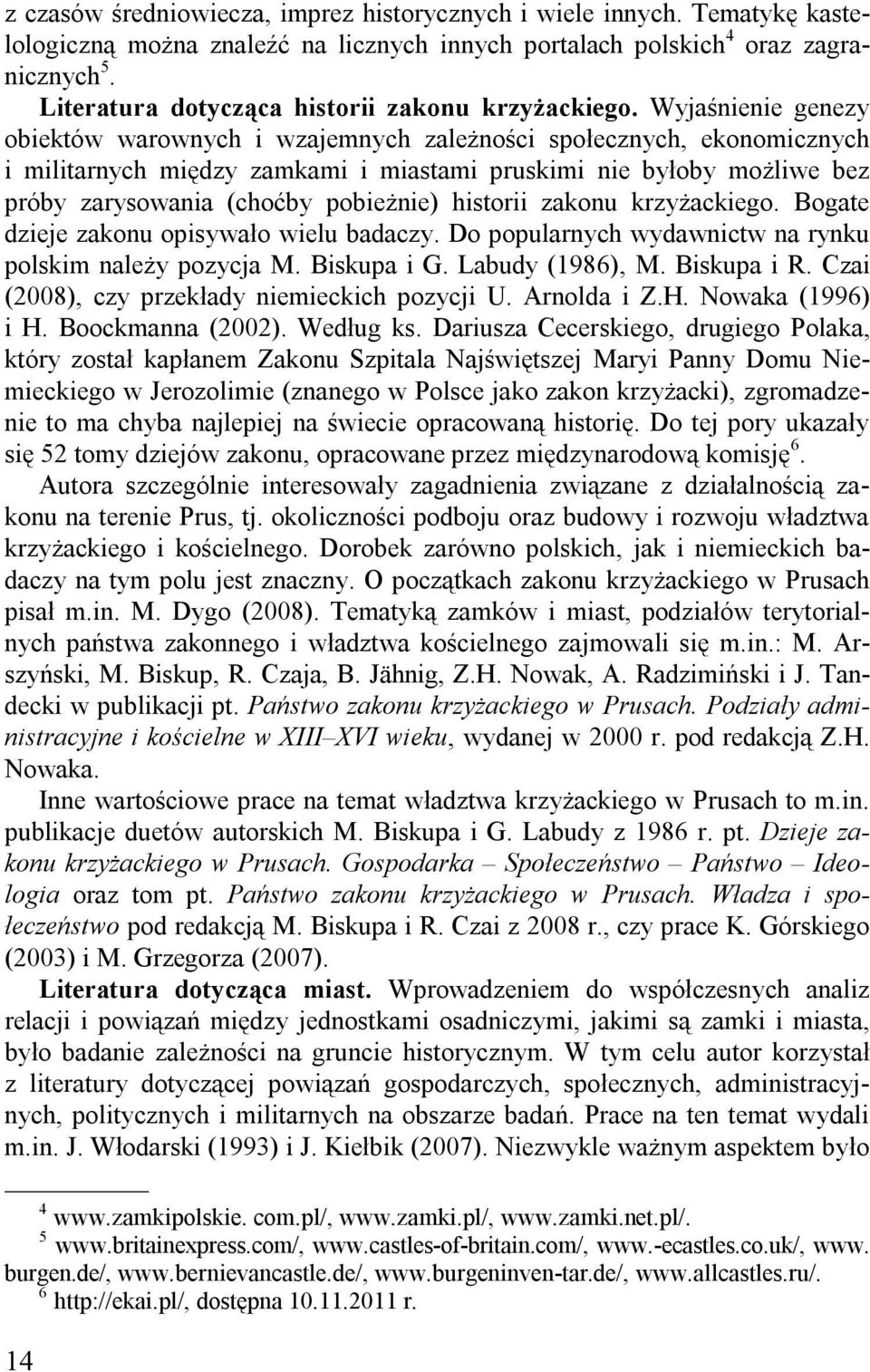 Wyjaśnienie genezy obiektów warownych i wzajemnych zależności społecznych, ekonomicznych i militarnych między zamkami i miastami pruskimi nie byłoby możliwe bez próby zarysowania (choćby pobieżnie)