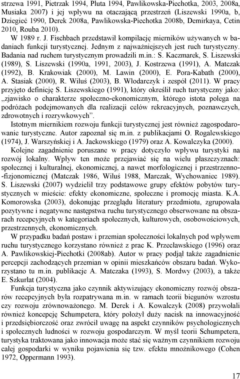 Badania nad ruchem turystycznym prowadzili m.in.: S. Kaczmarek, S. Liszewski (1989), S. Liszewski (1990a, 1991, 2003), J. Kostrzewa (1991), A. Matczak (1992), B. Krakowiak (2000), M. Lawin (2000), E.