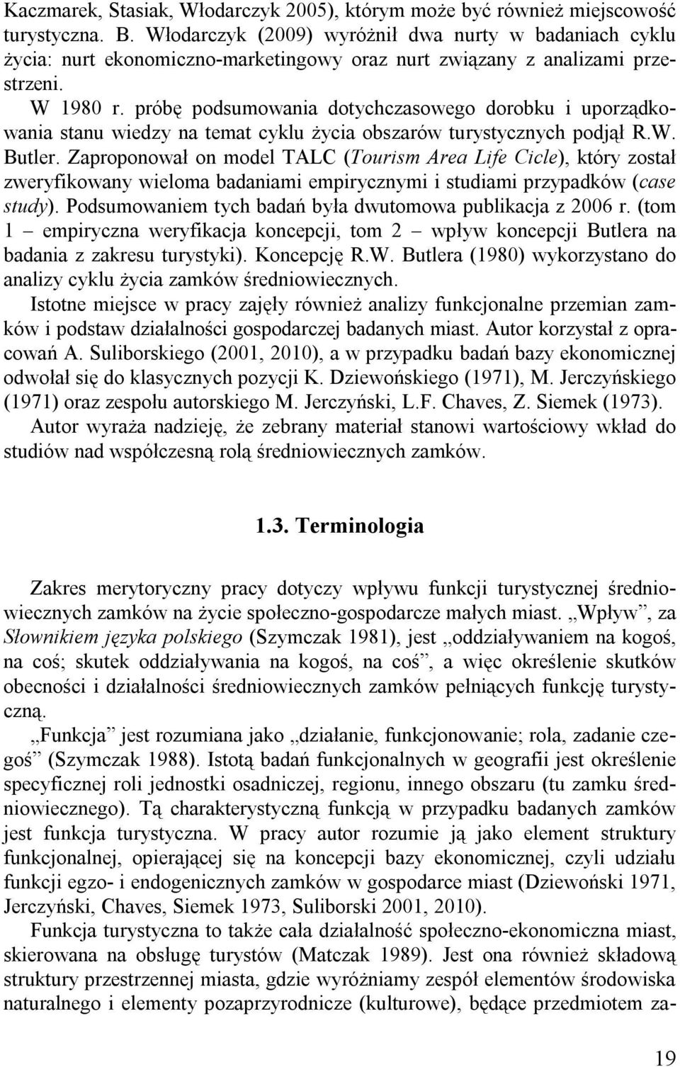 próbę podsumowania dotychczasowego dorobku i uporządkowania stanu wiedzy na temat cyklu życia obszarów turystycznych podjął R.W. Butler.