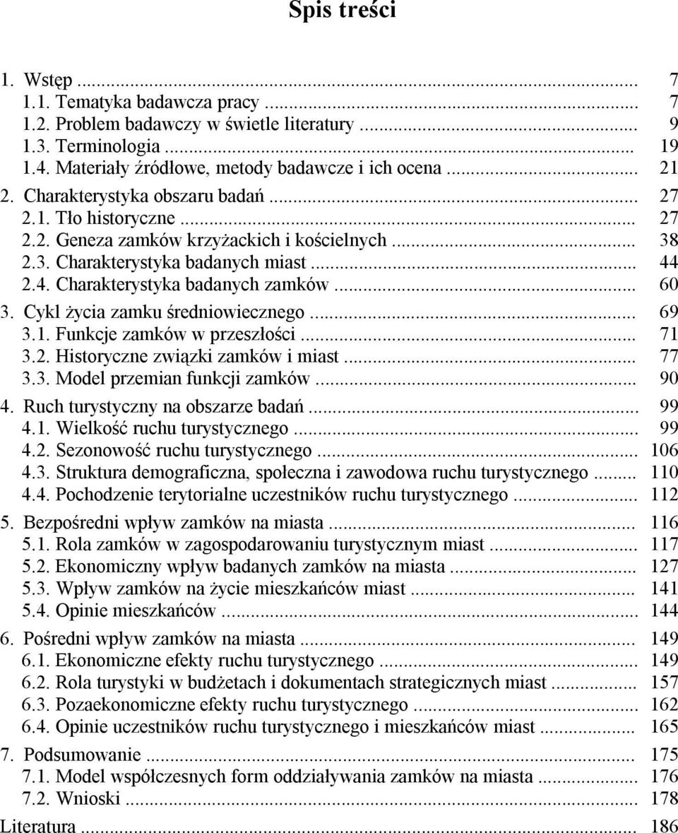 Cykl życia zamku średniowiecznego... 69 3.1. Funkcje zamków w przeszłości... 71 3.2. Historyczne związki zamków i miast... 77 3.3. Model przemian funkcji zamków... 90 4.