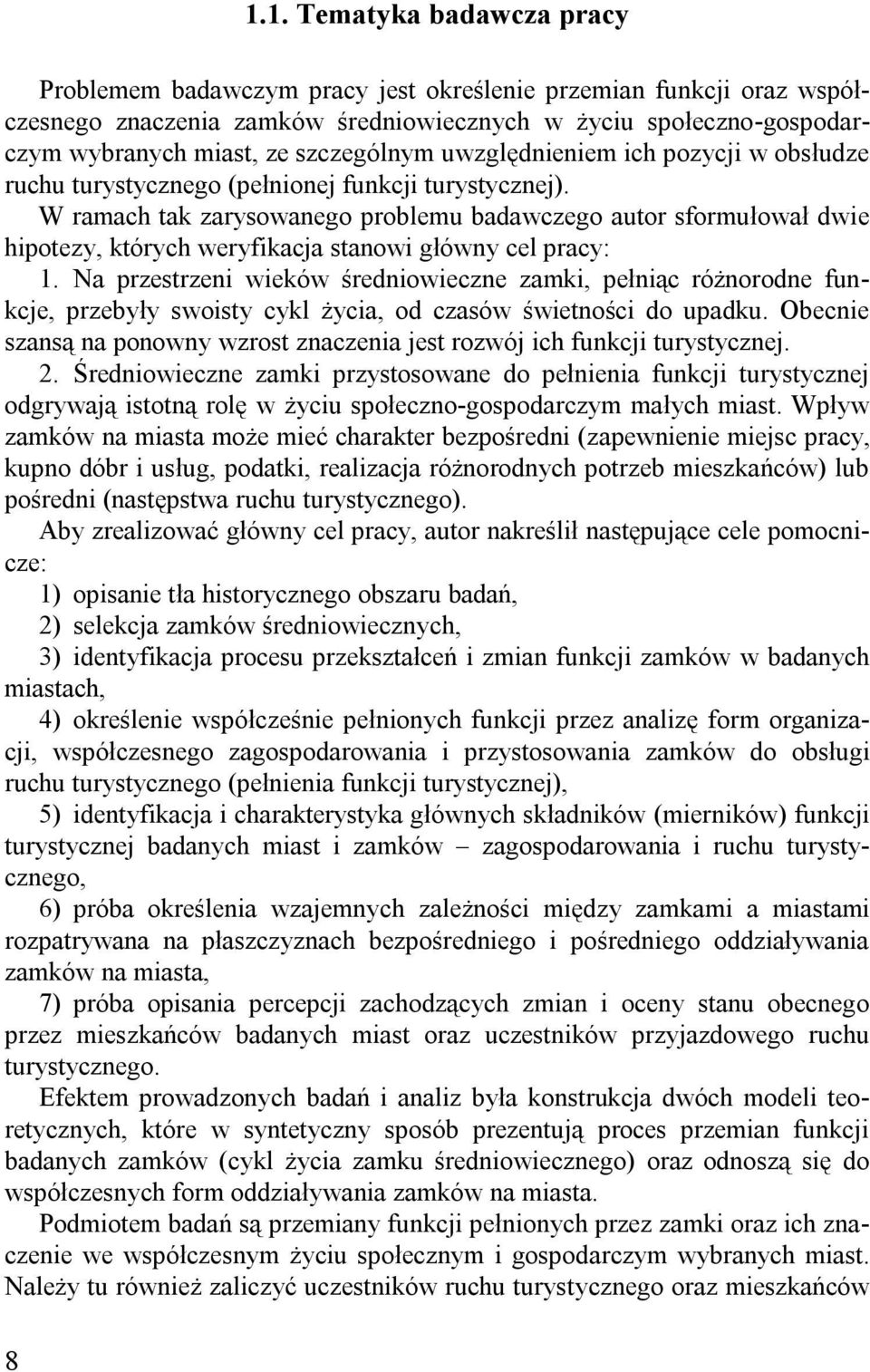 W ramach tak zarysowanego problemu badawczego autor sformułował dwie hipotezy, których weryfikacja stanowi główny cel pracy: 1.