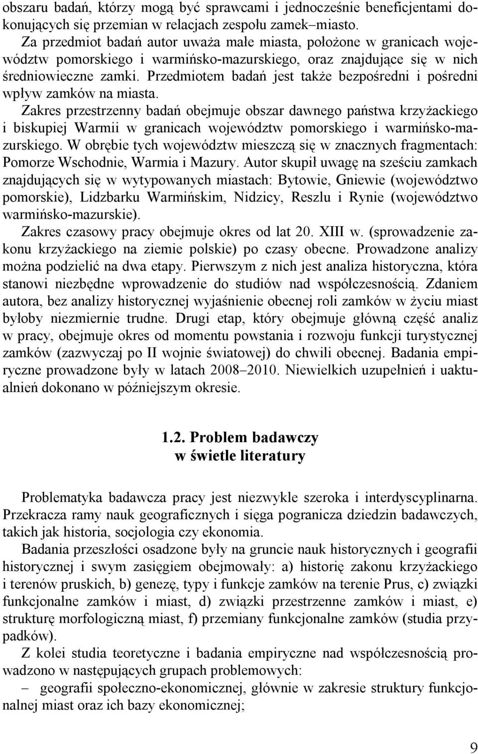 Przedmiotem badań jest także bezpośredni i pośredni wpływ zamków na miasta.