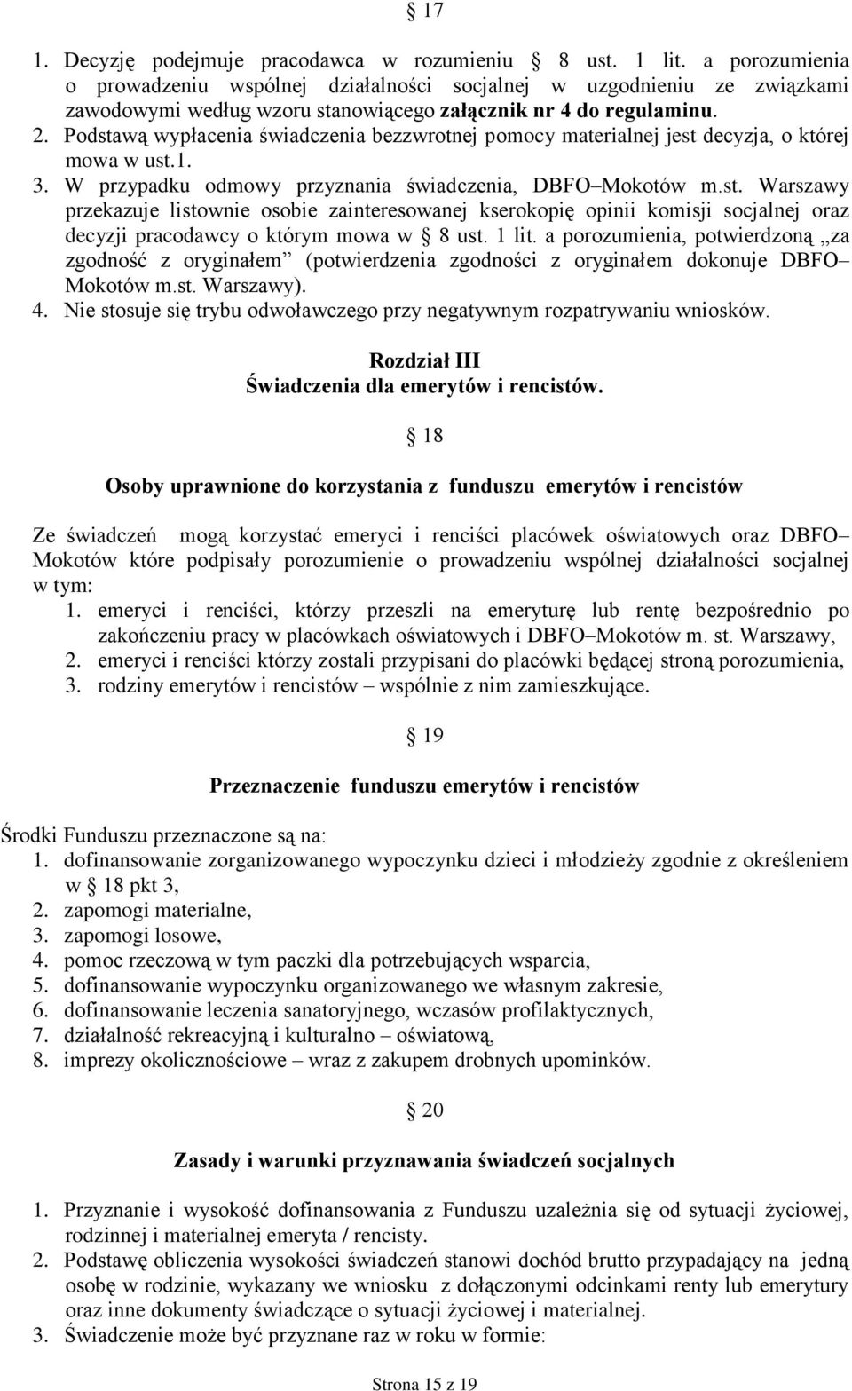 Podstawą wypłacenia świadczenia bezzwrotnej pomocy materialnej jest decyzja, o której mowa w ust.1. 3. W przypadku odmowy przyznania świadczenia, DBFO Mokotów m.st. Warszawy przekazuje listownie osobie zainteresowanej kserokopię opinii komisji socjalnej oraz decyzji pracodawcy o którym mowa w 8 ust.