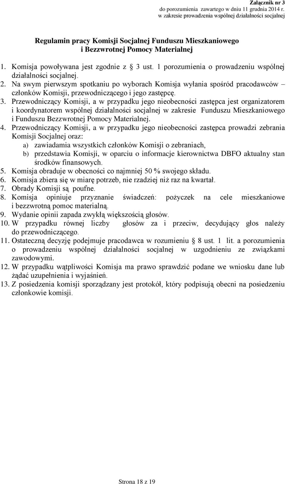 1 porozumienia o prowadzeniu wspólnej działalności socjalnej. 2. Na swym pierwszym spotkaniu po wyborach Komisja wyłania spośród pracodawców członków Komisji, przewodniczącego i jego zastępcę. 3.