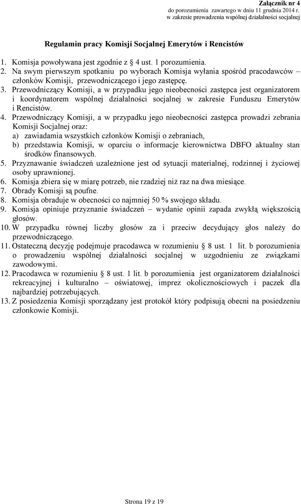 Przewodniczący Komisji, a w przypadku jego nieobecności zastępca jest organizatorem i koordynatorem wspólnej działalności socjalnej w zakresie Funduszu Emerytów i Rencistów. 4.