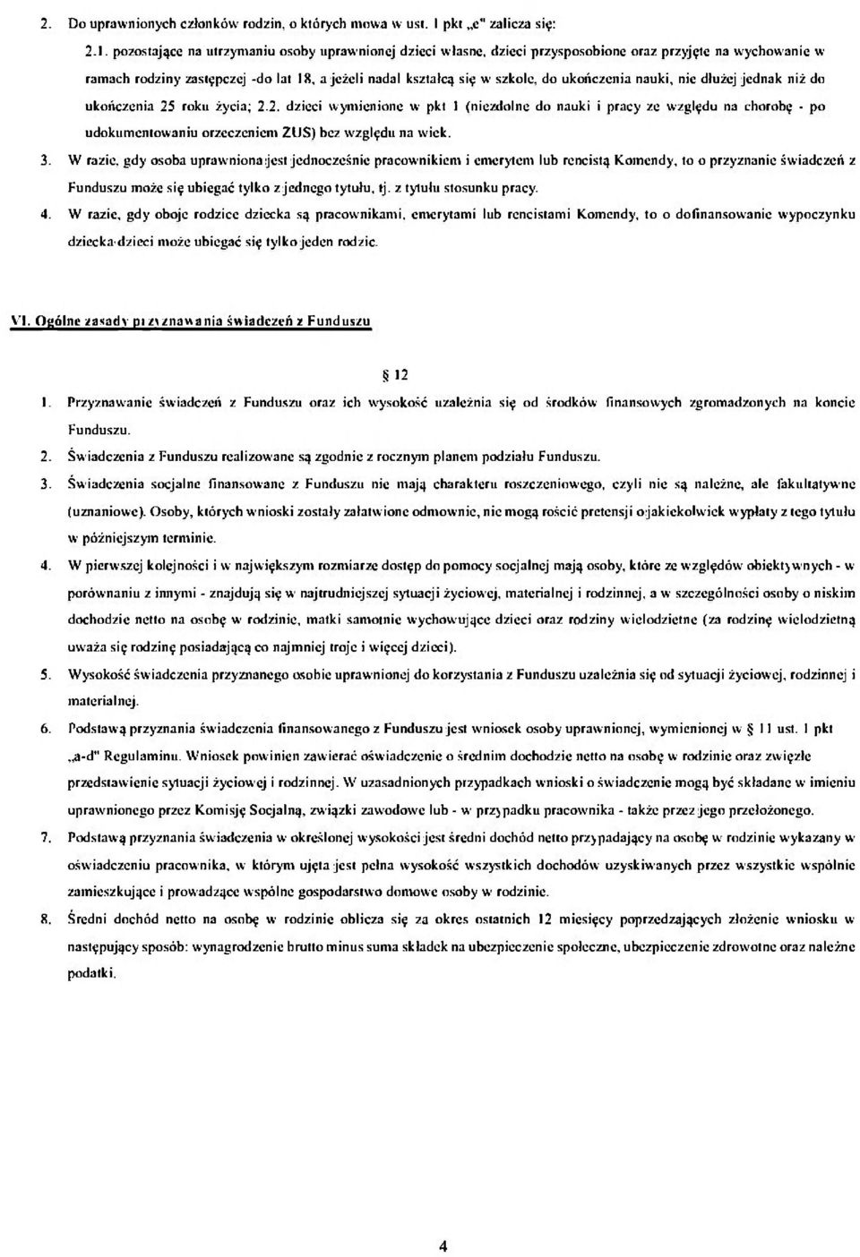 ukończenia nauki, nie dłużej jednak niż do ukończenia 25 roku życia; 2.2. dzieci wymienione w pkt I (niezdolne do nauki i pracy ze względu na chorobę - po udokumentowaniu orzeczeniem ZUS) bez względu na wiek.