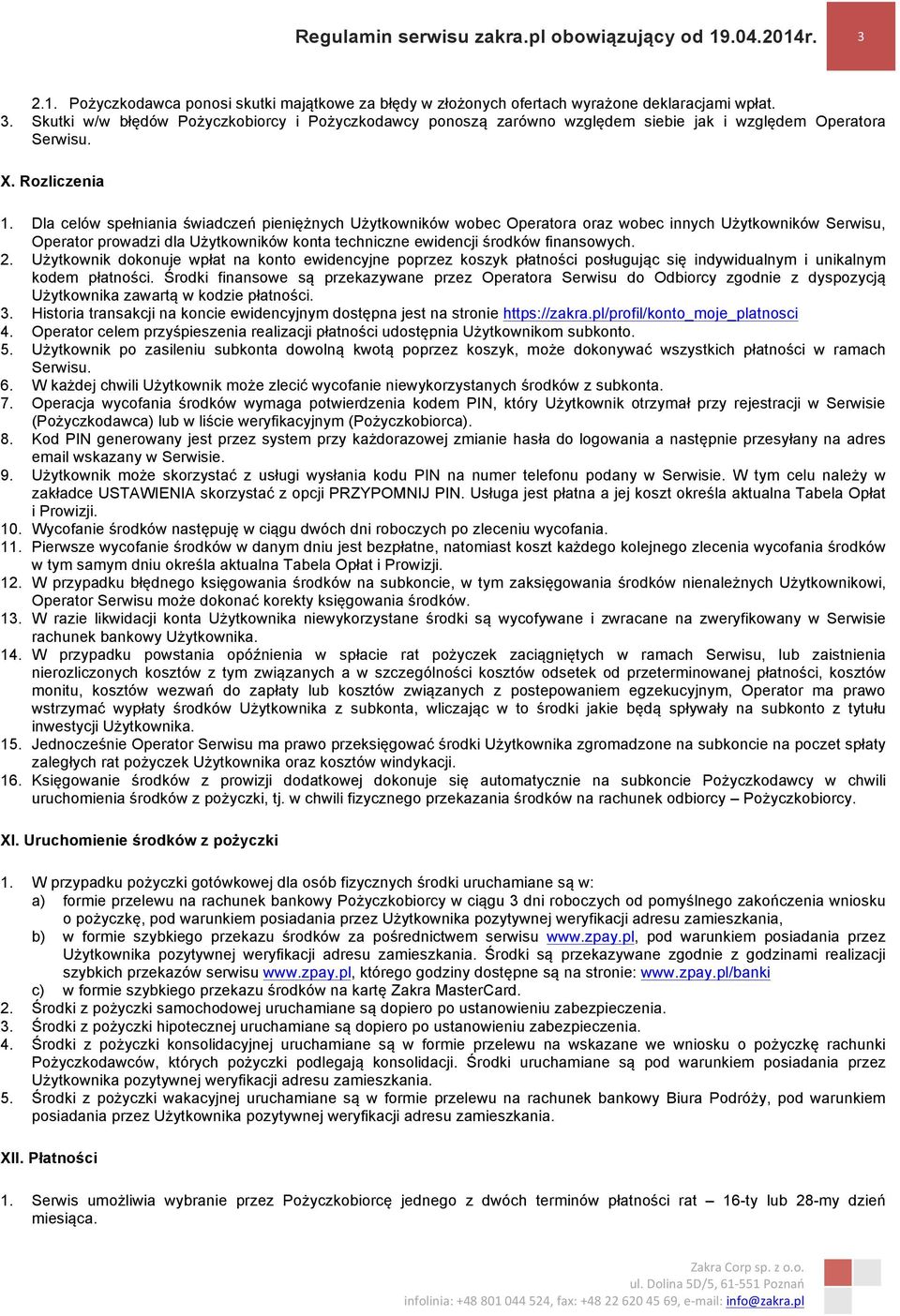 Dla celów spełniania świadczeń pieniężnych Użytkowników wobec Operatora oraz wobec innych Użytkowników Serwisu, Operator prowadzi dla Użytkowników konta techniczne ewidencji środków finansowych. 2.