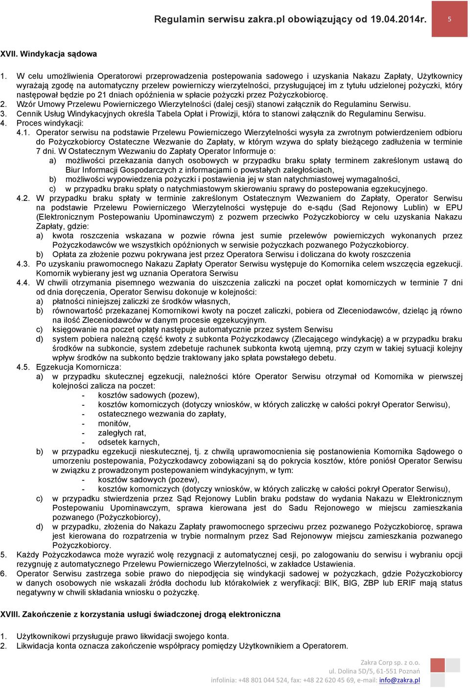 tytułu udzielonej pożyczki, który następował będzie po 21 dniach opóźnienia w spłacie pożyczki przez Pożyczkobiorcę. 2. Wzór Umowy Przelewu Powierniczego Wierzytelności (dalej cesji) stanowi załącznik do Regulaminu Serwisu.