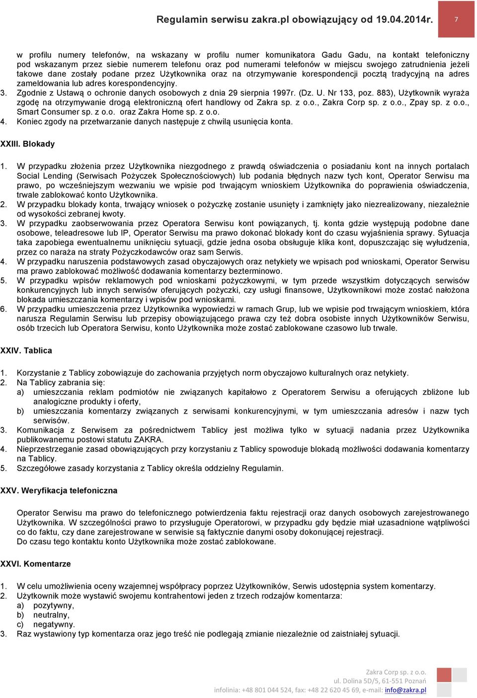 Zgodnie z Ustawą o ochronie danych osobowych z dnia 29 sierpnia 1997r. (Dz. U. Nr 133, poz. 883), Użytkownik wyraża zgodę na otrzymywanie drogą elektroniczną ofert handlowy od Zakra sp. z o.o., Zakra Corp sp.