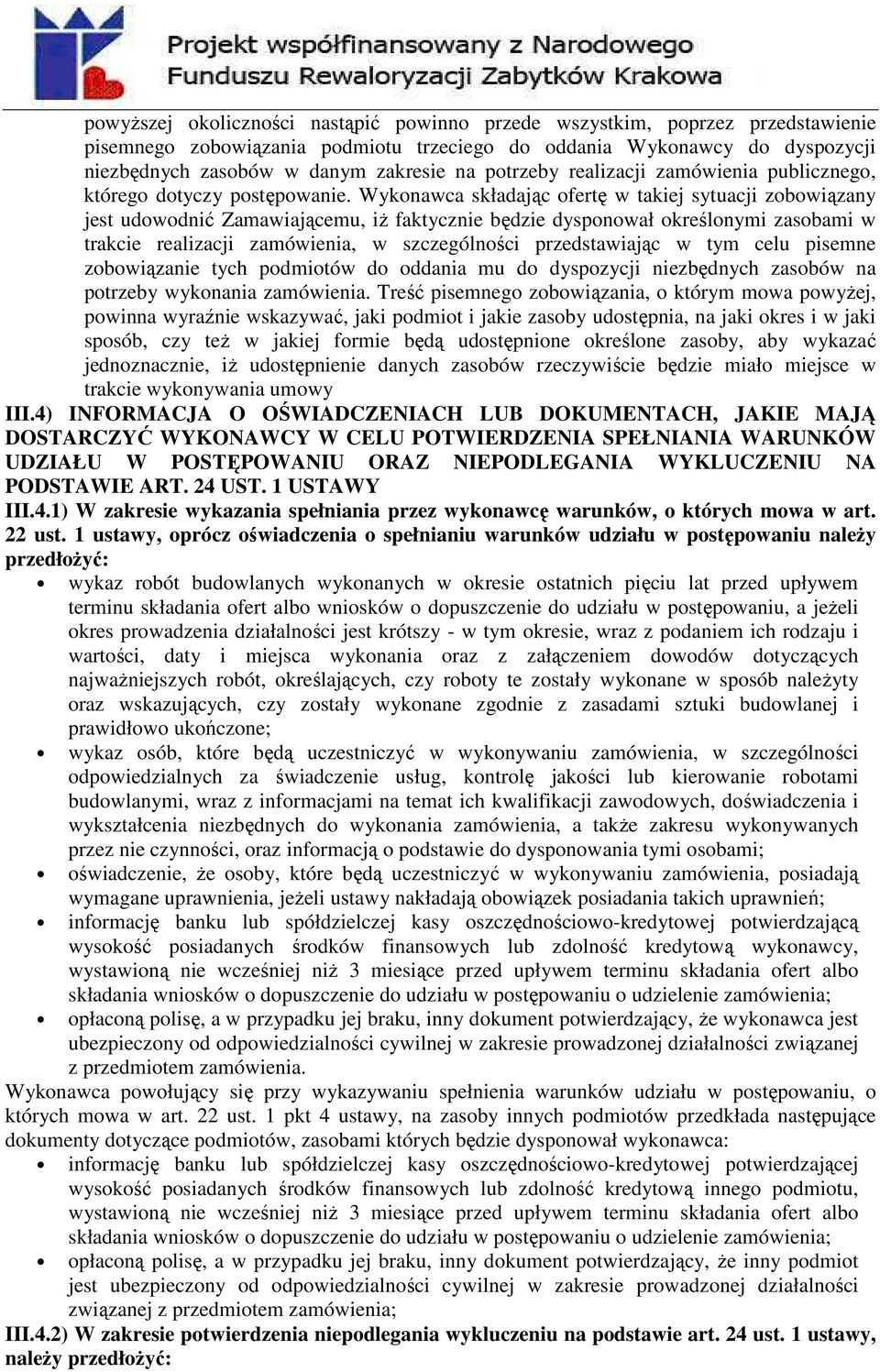 Wykonawca składając ofertę w takiej sytuacji zobowiązany jest udowodnić Zamawiającemu, iż faktycznie będzie dysponował określonymi zasobami w trakcie realizacji zamówienia, w szczególności