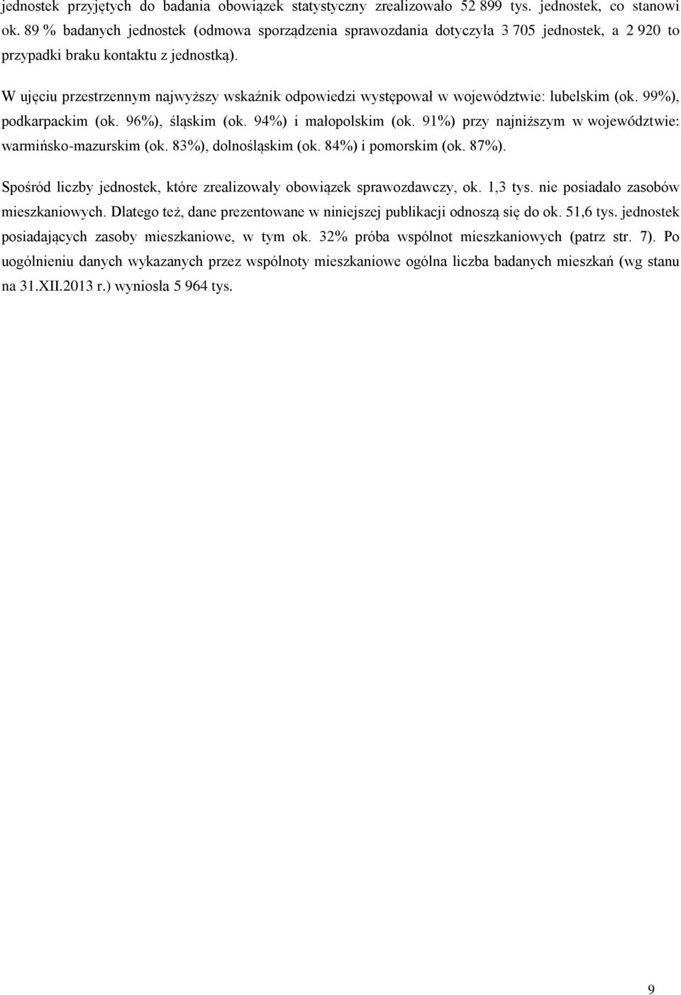 W ujęciu przestrzennym najwyższy wskaźnik odpowiedzi występował w województwie: lubelskim (ok. 99%), podkarpackim (ok. 96%), śląskim (ok. 94%) i małopolskim (ok.