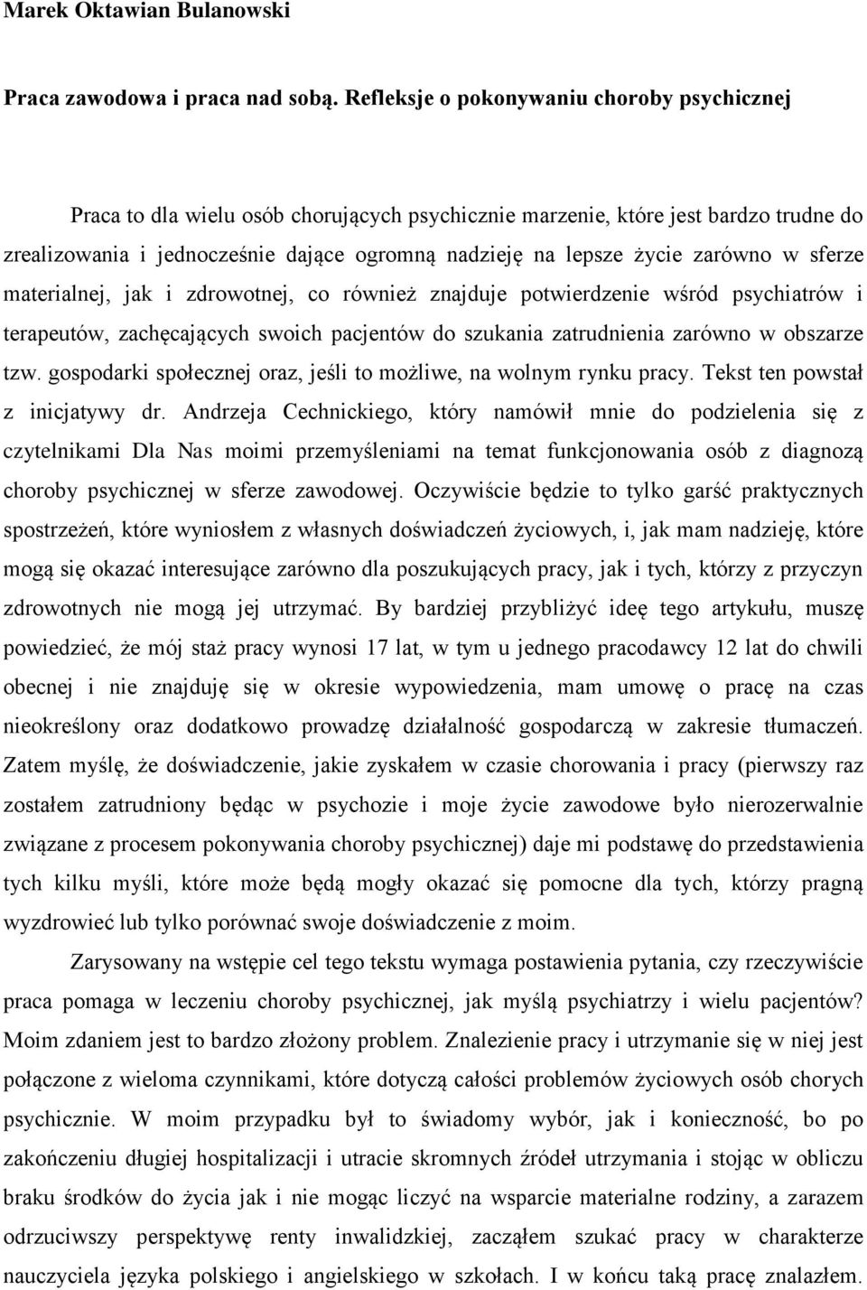 zarówno w sferze materialnej, jak i zdrowotnej, co również znajduje potwierdzenie wśród psychiatrów i terapeutów, zachęcających swoich pacjentów do szukania zatrudnienia zarówno w obszarze tzw.