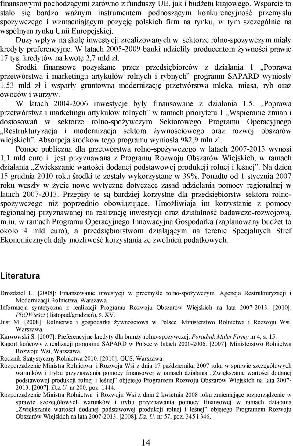 Europejskiej. Duży wpływ na skalę inwestycji zrealizowanych w sektorze rolno-spożywczym miały kredyty preferencyjne. W latach 2005-2009 banki udzieliły producentom żywności prawie 17 tys.