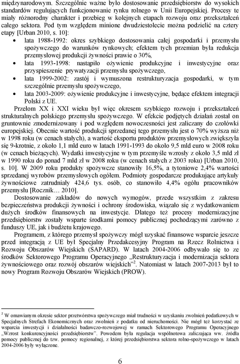 10]: lata 1988-1992: okres szybkiego dostosowania całej gospodarki i przemysłu spożywczego do warunków rynkowych; efektem tych przemian była redukcja przemysłowej produkcji żywności prawie o 30%,