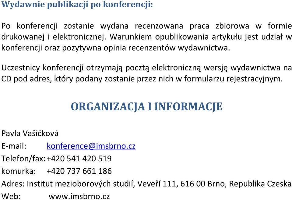 Uczestnicy konferencji otrzymają pocztą elektroniczną wersję wydawnictwa na CD pod adres, który podany zostanie przez nich w formularzu rejestracyjnym.