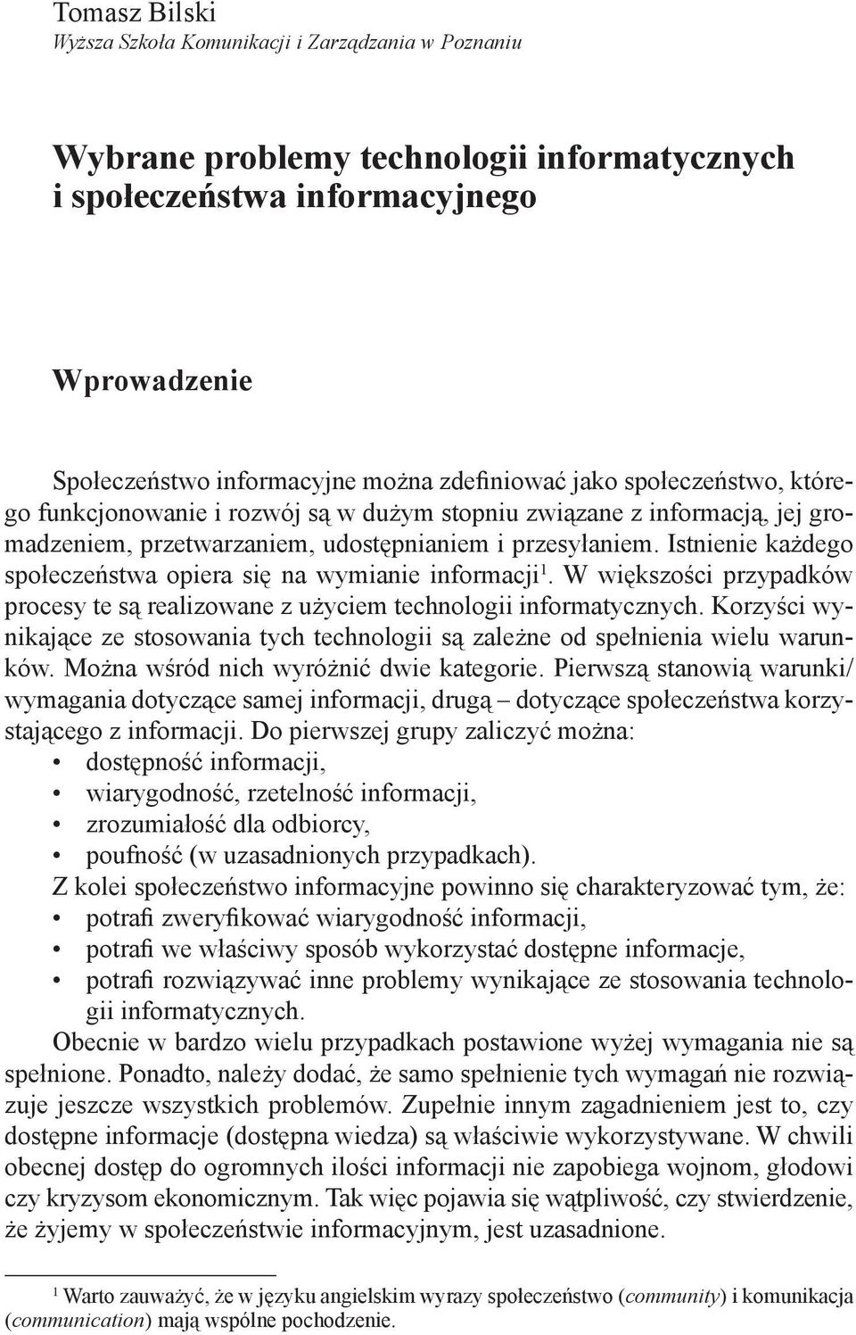 Istnienie każdego społeczeństwa opiera się na wymianie informacji 1. W większości przypadków procesy te są realizowane z użyciem technologii informatycznych.