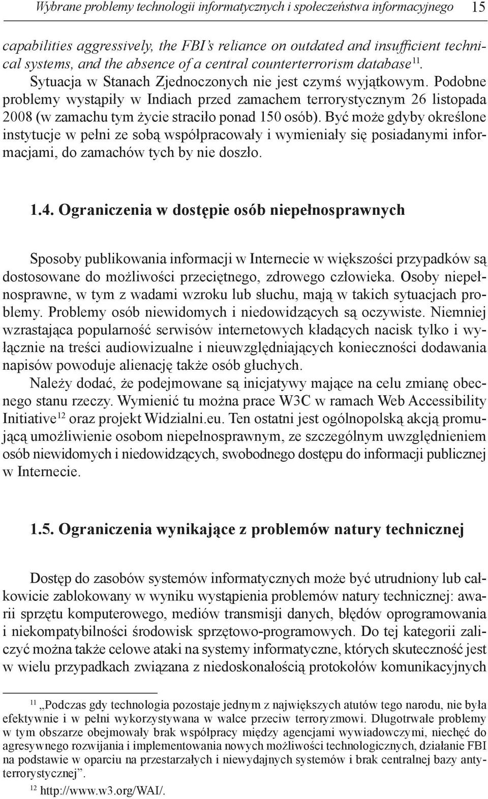 Podobne problemy wystąpiły w Indiach przed zamachem terrorystycznym 26 listopada 2008 (w zamachu tym życie straciło ponad 150 osób).