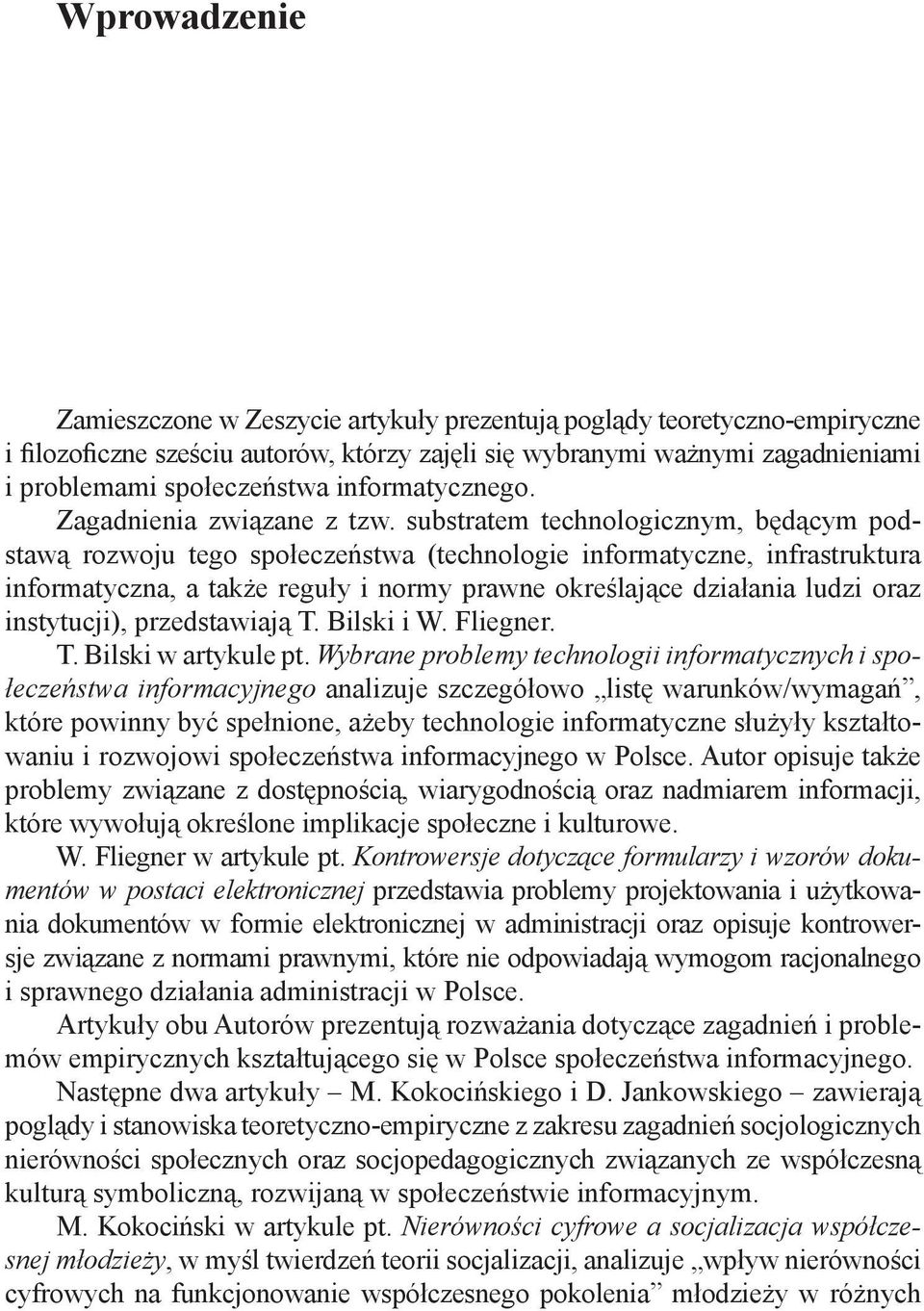 substratem technologicznym, będącym podstawą rozwoju tego społeczeństwa (technologie informatyczne, infrastruktura informatyczna, a także reguły i normy prawne określające działania ludzi oraz