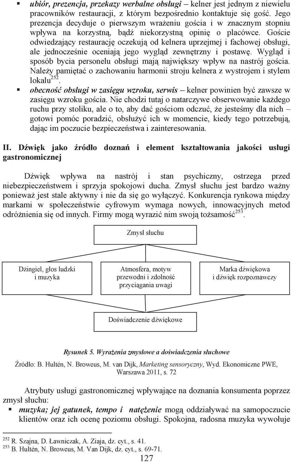 Goście odwiedzający restaurację oczekują od kelnera uprzejmej i fachowej obsługi, ale jednocześnie oceniają jego wygląd zewnętrzny i postawę.