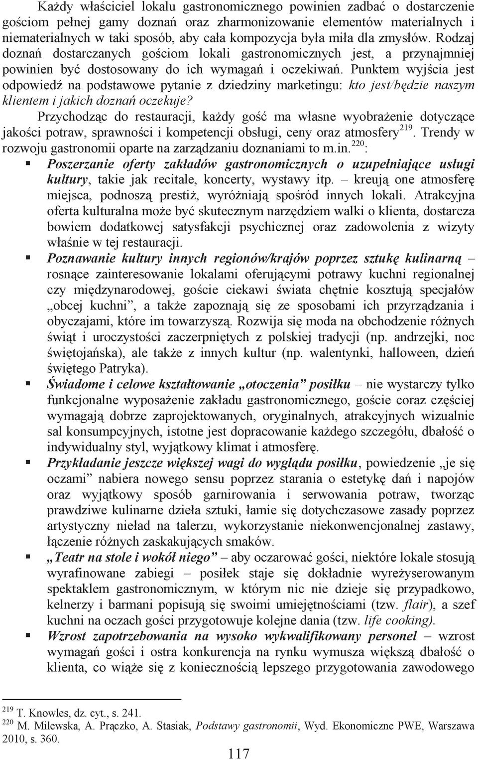 Punktem wyjścia jest odpowiedź na podstawowe pytanie z dziedziny marketingu: kto jest/będzie naszym klientem i jakich doznań oczekuje?