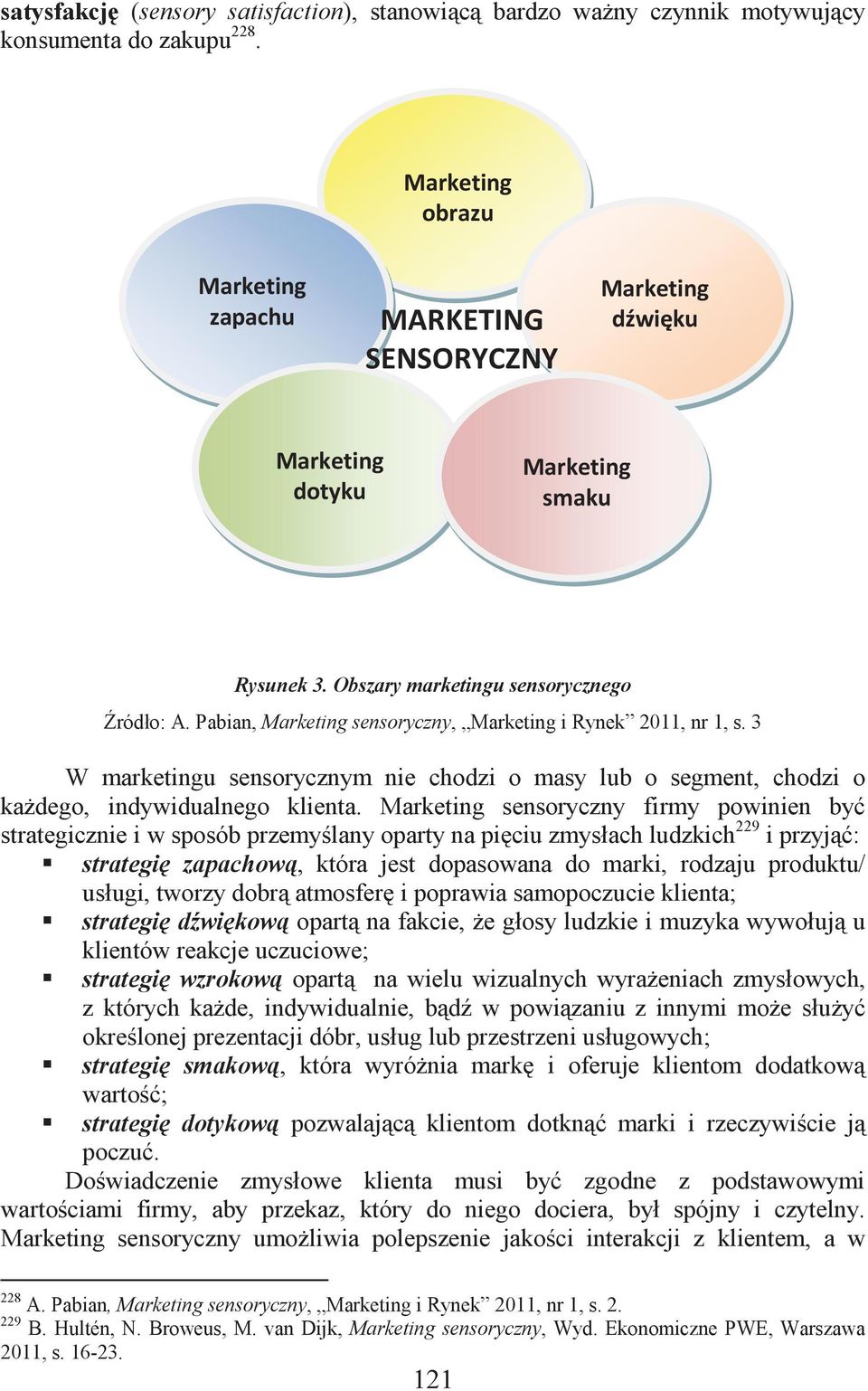 Pabian, Marketing sensoryczny, Marketing i Rynek 2011, nr 1, s. 3 W marketingu sensorycznym nie chodzi o masy lub o segment, chodzi o każdego, indywidualnego klienta.