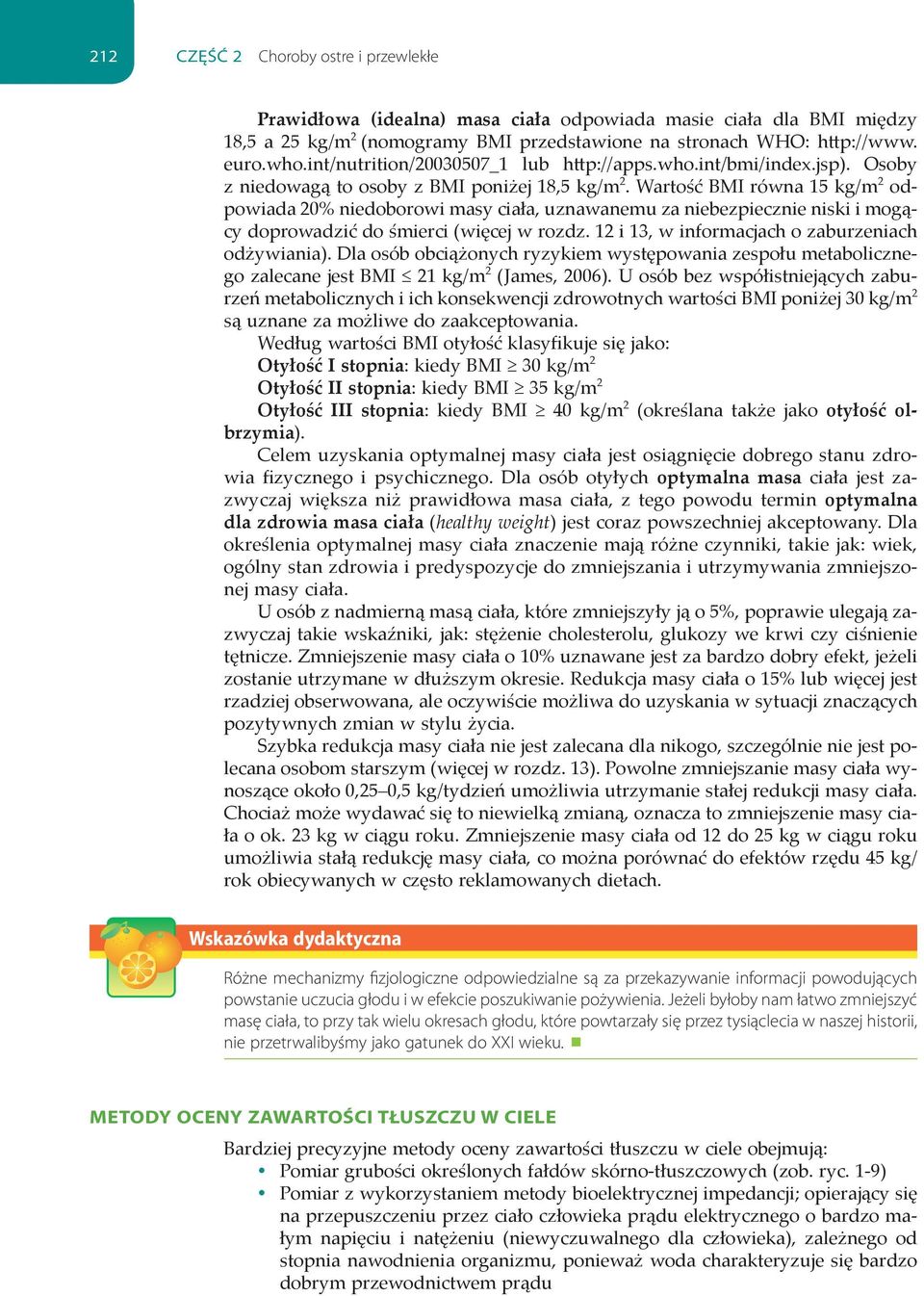 Wartość BMI równa 15 kg/m 2 odpowiada 20% niedoborowi masy ciała, uznawanemu za niebezpiecznie niski i mogący doprowadzić do śmierci (więcej w rozdz.