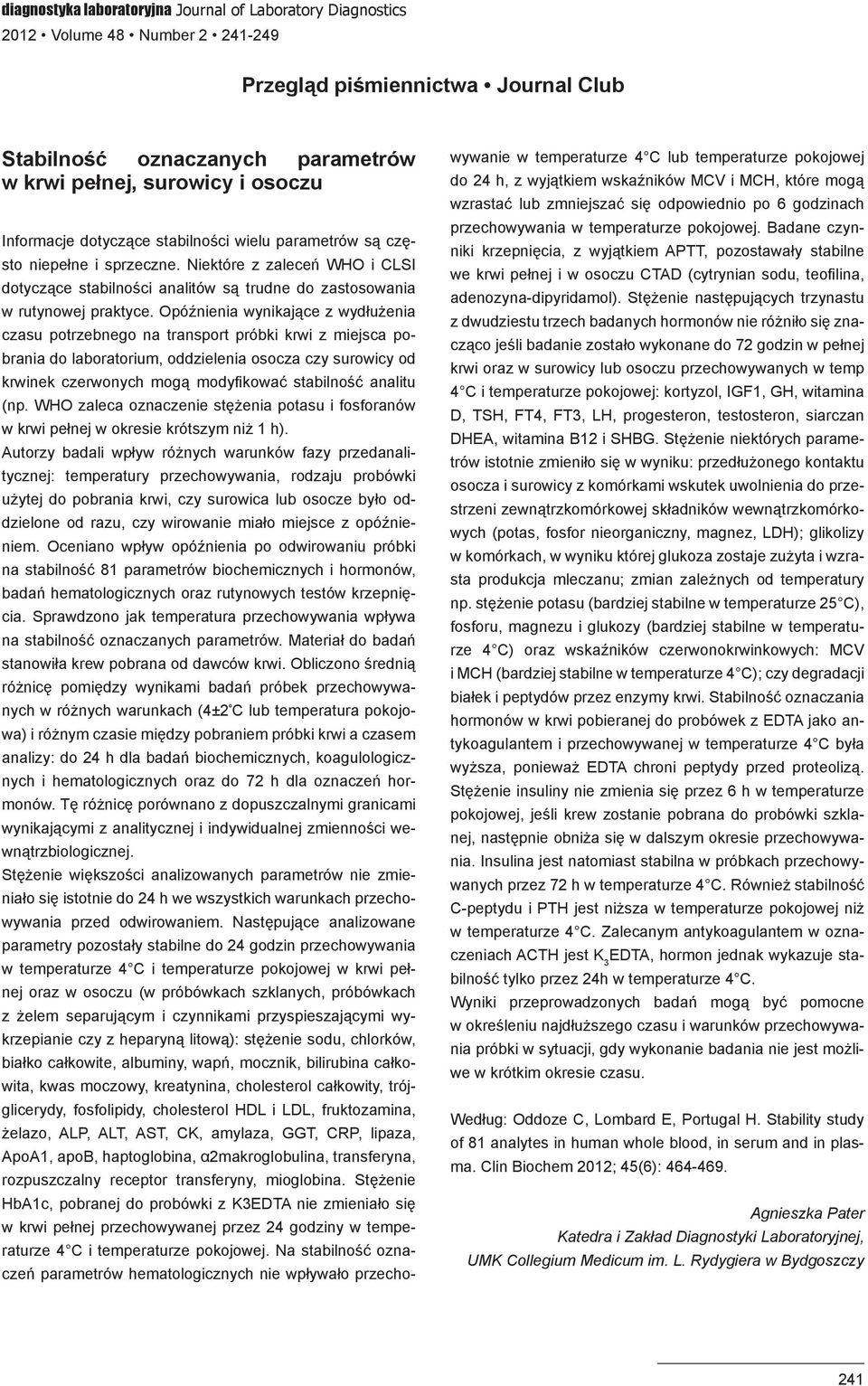 Opóźnienia wynikające z wydłużenia czasu potrzebnego na transport próbki krwi z miejsca pobrania do laboratorium, oddzielenia osocza czy surowicy od krwinek czerwonych mogą modyfikować stabilność