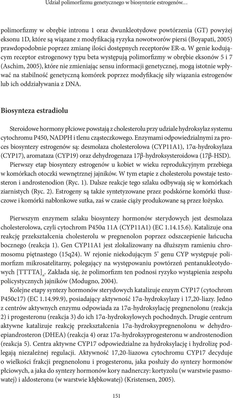 W genie kodującym receptor estrogenowy typu beta występują polimorfizmy w obrębie eksonów 5 i 7 (Aschim, 2005), które nie zmieniając sensu informacji genetycznej, mogą istotnie wpływać na stabilność