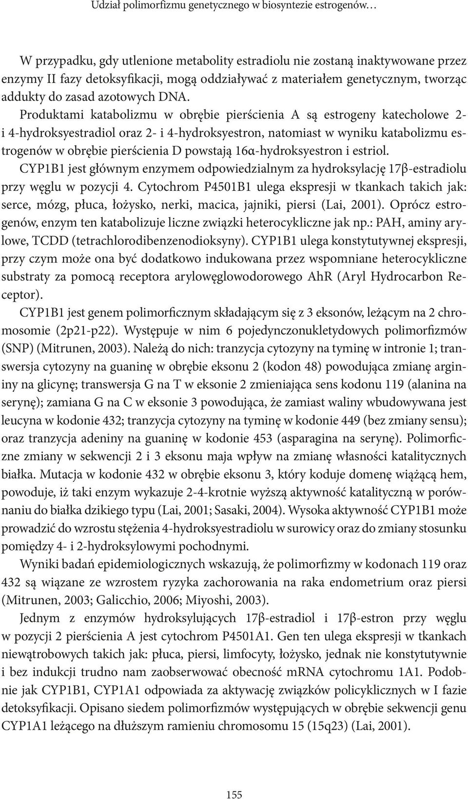 Produktami katabolizmu w obrębie pierścienia A są estrogeny katecholowe 2- i 4-hydroksyestradiol oraz 2- i 4-hydroksyestron, natomiast w wyniku katabolizmu estrogenów w obrębie pierścienia D powstają