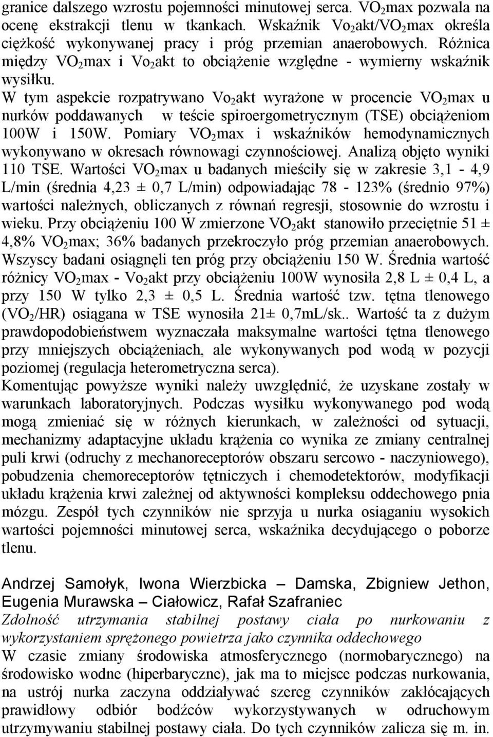 W tym aspekcie rozpatrywano Vo 2 akt wyrażone w procencie VO 2 max u nurków poddawanych w teście spiroergometrycznym (TSE) obciążeniom 100W i 150W.