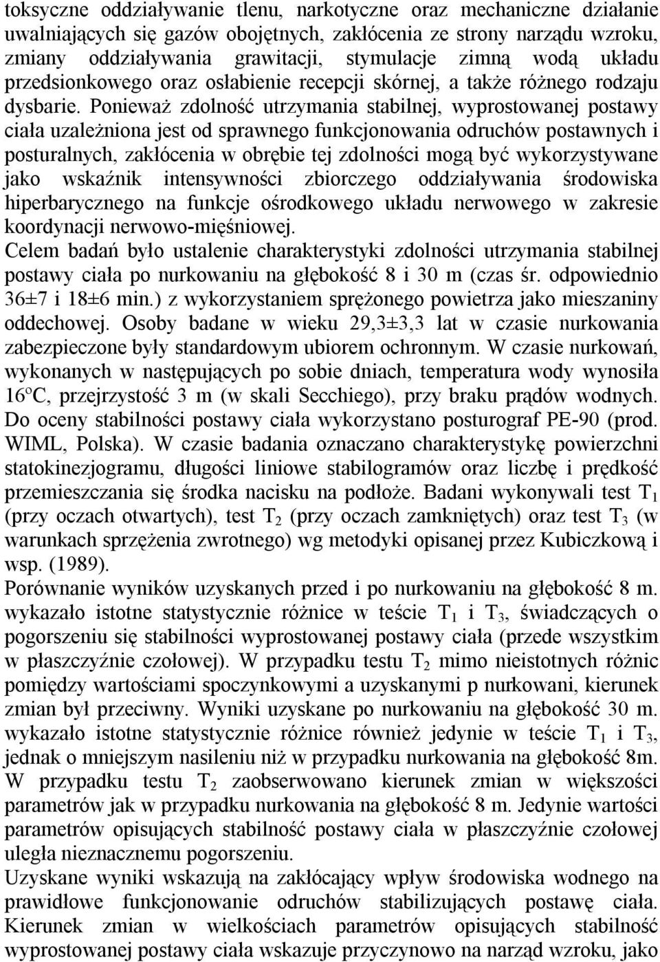 Ponieważ zdolność utrzymania stabilnej, wyprostowanej postawy ciała uzależniona jest od sprawnego funkcjonowania odruchów postawnych i posturalnych, zakłócenia w obrębie tej zdolności mogą być