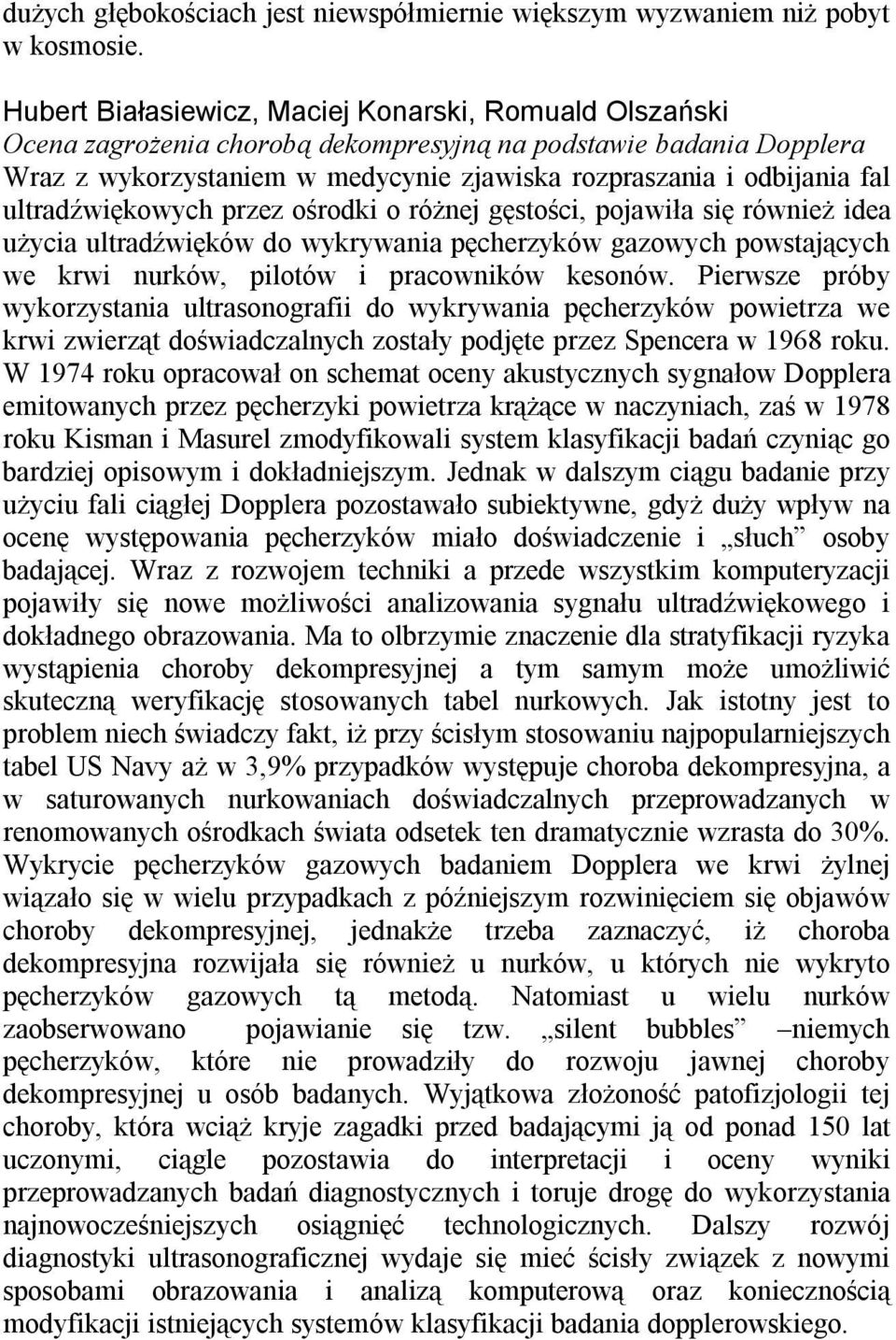 ultradźwiękowych przez ośrodki o różnej gęstości, pojawiła się również idea użycia ultradźwięków do wykrywania pęcherzyków gazowych powstających we krwi nurków, pilotów i pracowników kesonów.