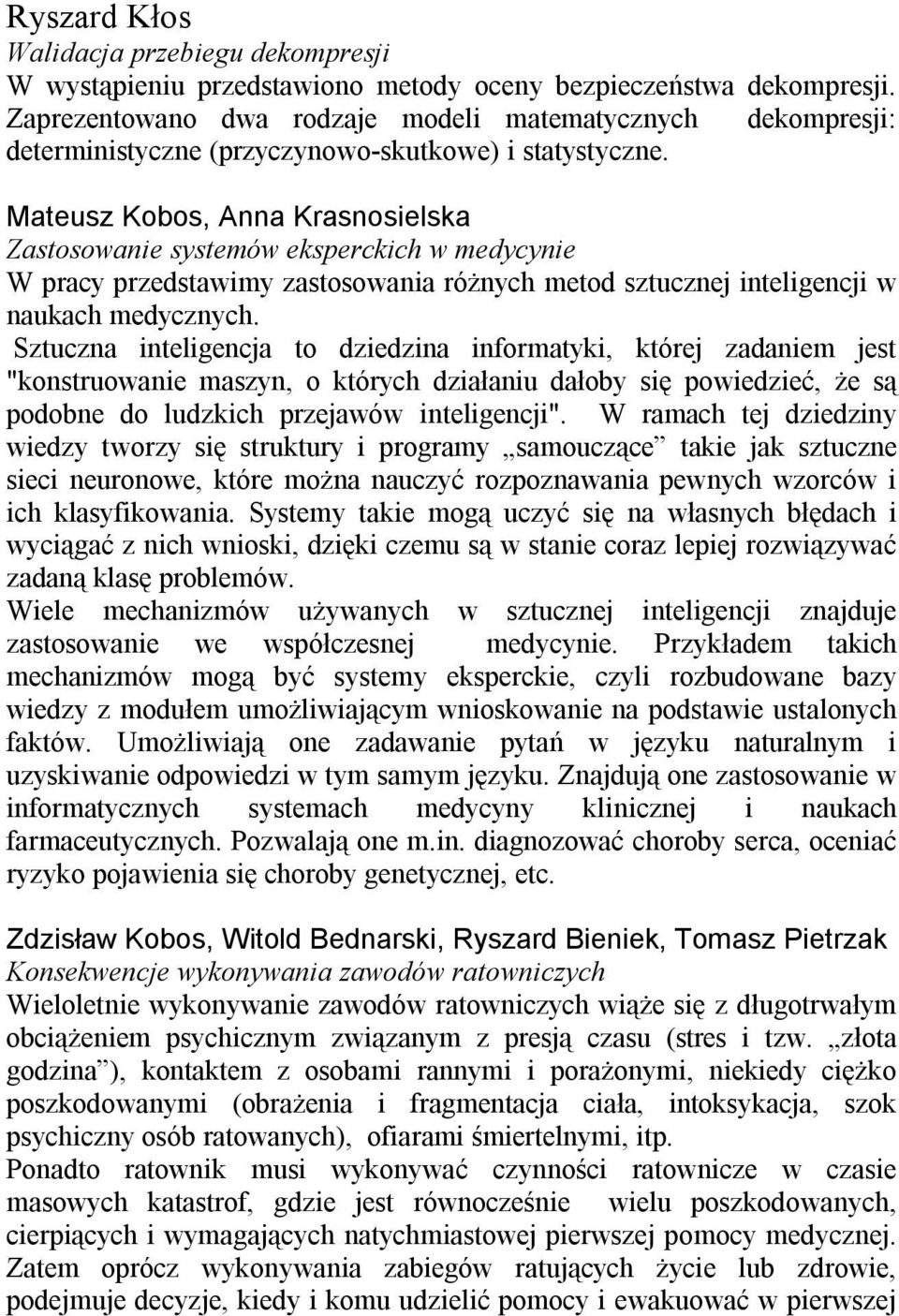 Mateusz Kobos, Anna Krasnosielska Zastosowanie systemów eksperckich w medycynie W pracy przedstawimy zastosowania różnych metod sztucznej inteligencji w naukach medycznych.