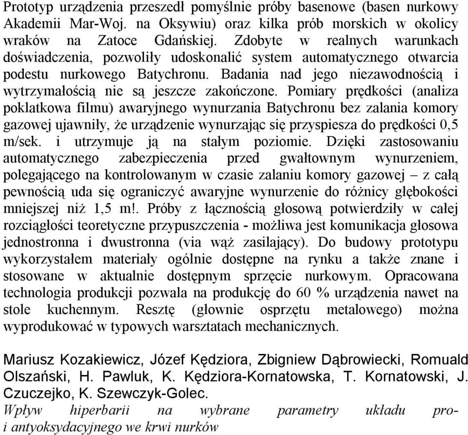 Badania nad jego niezawodnością i wytrzymałością nie są jeszcze zakończone.