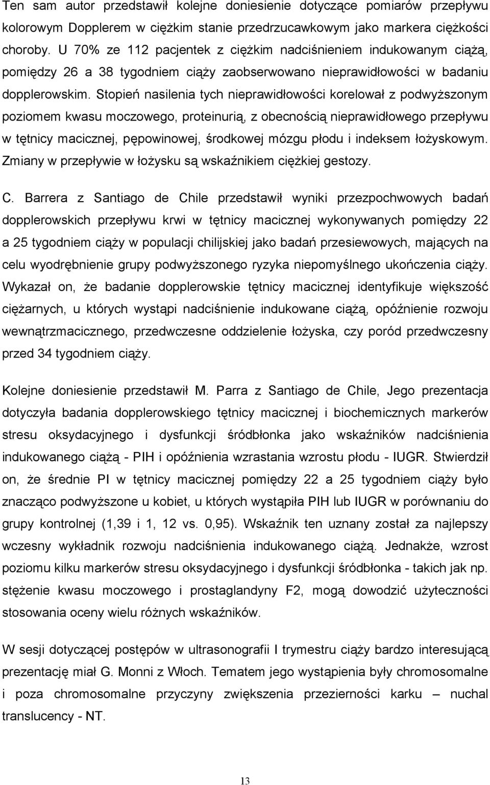 Stopie/ nasilenia tych nieprawidowo)ci korelowa z podwyszonym poziomem kwasu moczowego, proteinuri', z obecno)ci' nieprawidowego przepywu w t#tnicy macicznej, p#powinowej, )rodkowej mózgu podu i