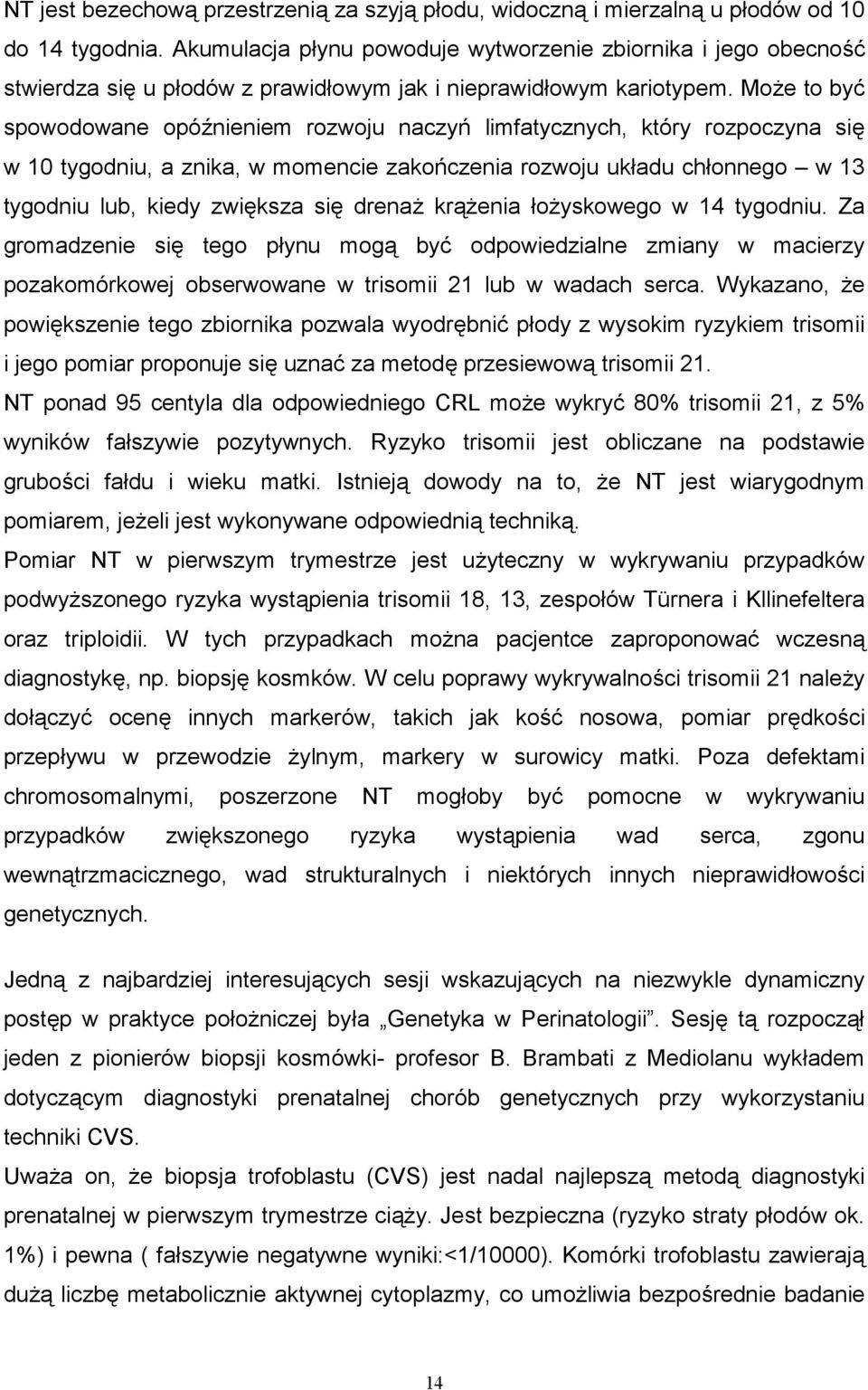 Moe to by* spowodowane opó8nieniem rozwoju naczy/ limfatycznych, który rozpoczyna si# w 10 tygodniu, a znika, w momencie zako/czenia rozwoju ukadu chonnego w 13 tygodniu lub, kiedy zwi#ksza si# drena