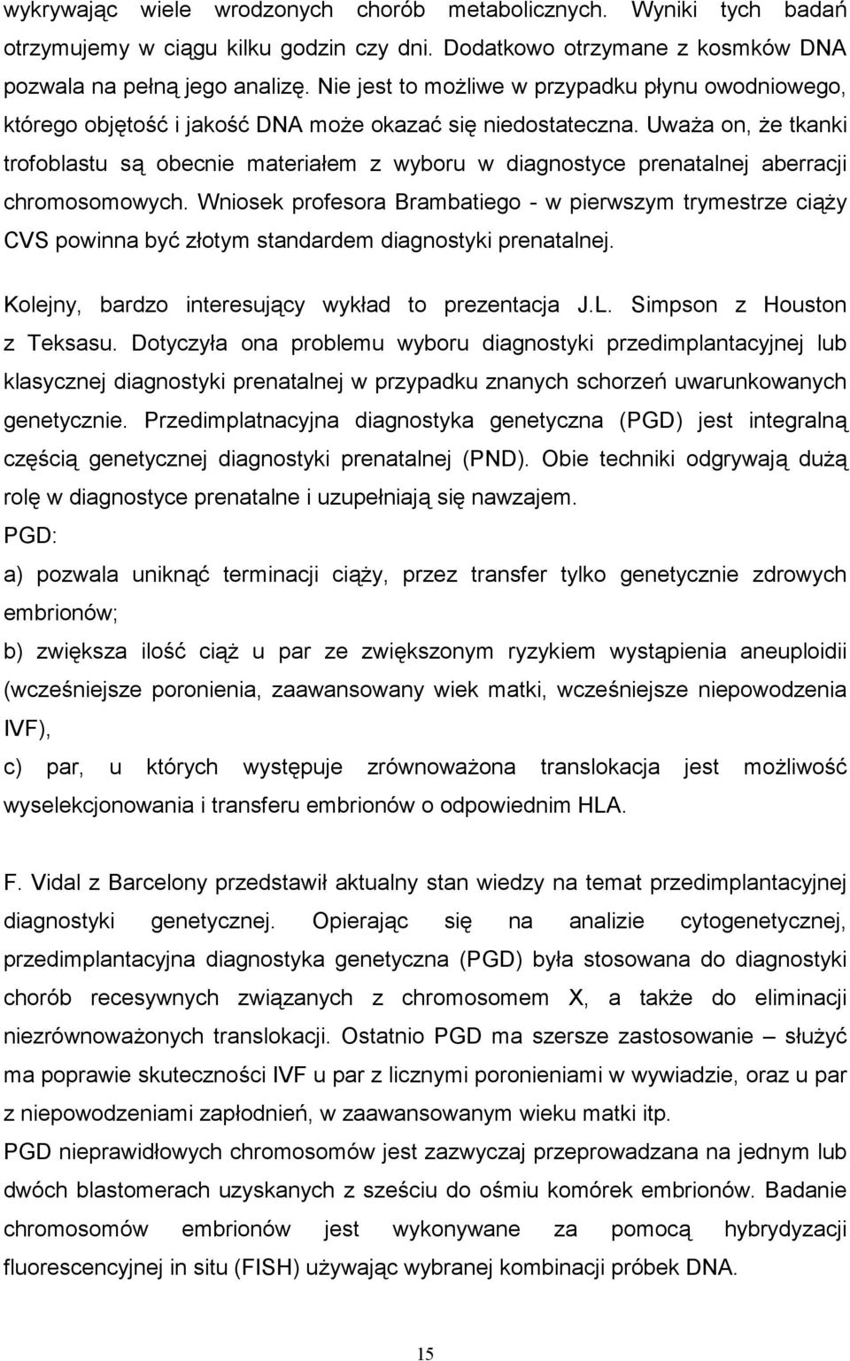 Uwaa on, e tkanki trofoblastu s' obecnie materiaem z wyboru w diagnostyce prenatalnej aberracji chromosomowych.