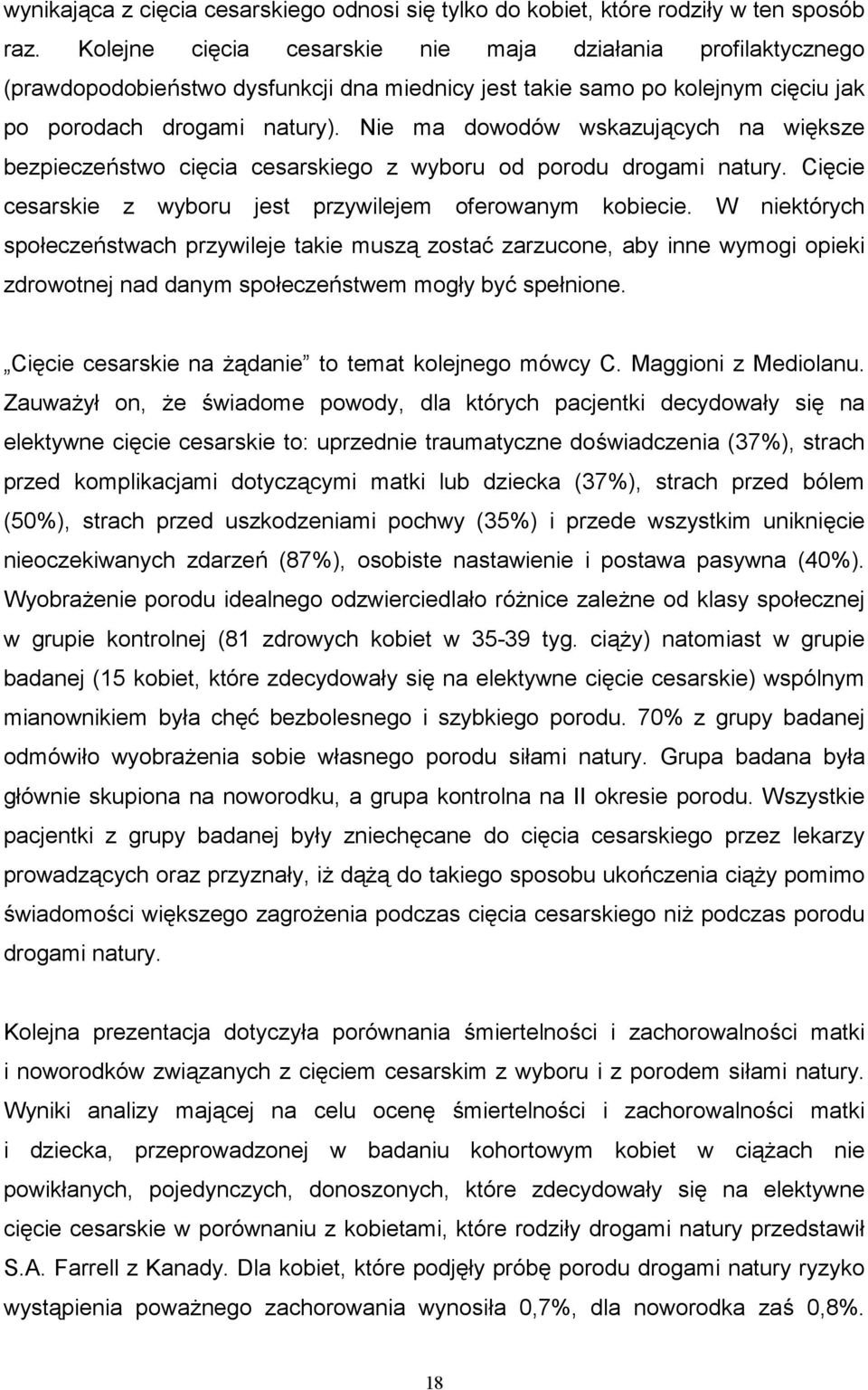 Nie ma dowodów wskazuj'cych na wi#ksze bezpiecze/stwo ci#cia cesarskiego z wyboru od porodu drogami natury. Ci#cie cesarskie z wyboru jest przywilejem oferowanym kobiecie.