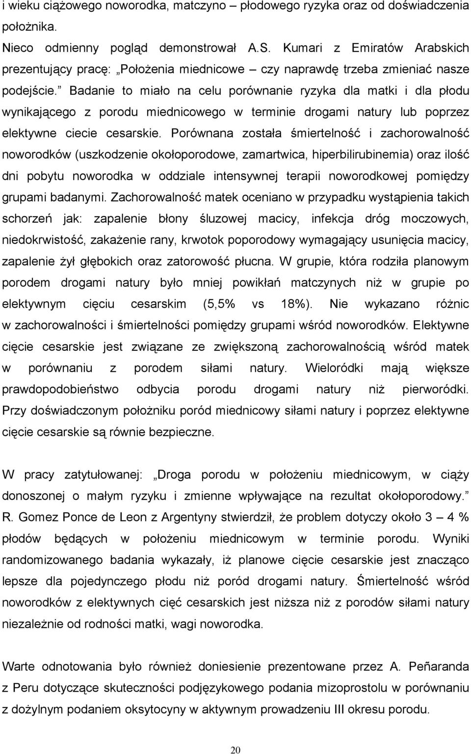 Badanie to miao na celu porównanie ryzyka dla matki i dla podu wynikaj'cego z porodu miednicowego w terminie drogami natury lub poprzez elektywne ciecie cesarskie.