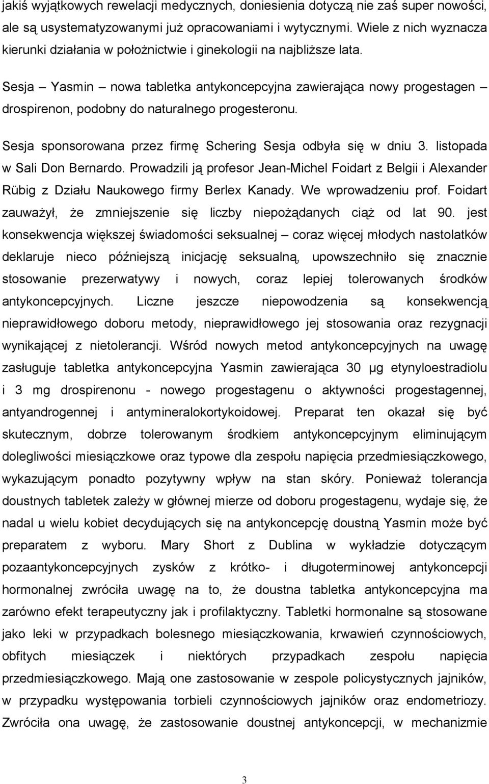 Sesja Yasmin nowa tabletka antykoncepcyjna zawieraj'ca nowy progestagen drospirenon, podobny do naturalnego progesteronu. Sesja sponsorowana przez firm# Schering Sesja odbya si# w dniu 3.