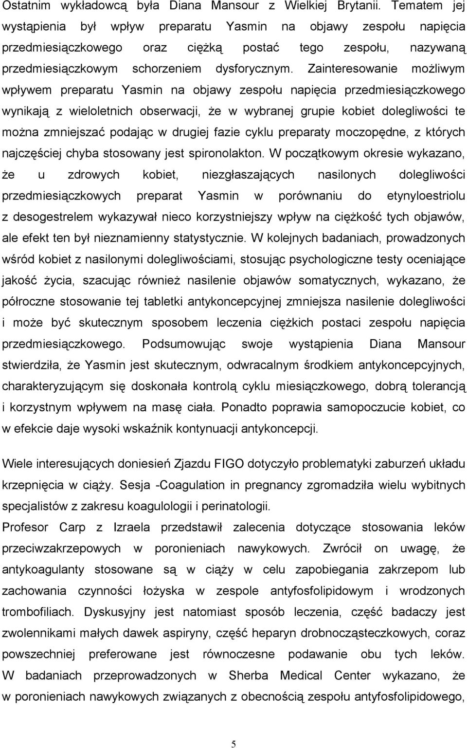 Zainteresowanie moliwym wpywem preparatu Yasmin na objawy zespou napi#cia przedmiesi'czkowego wynikaj' z wieloletnich obserwacji, e w wybranej grupie kobiet dolegliwo)ci te mona zmniejsza* podaj'c w