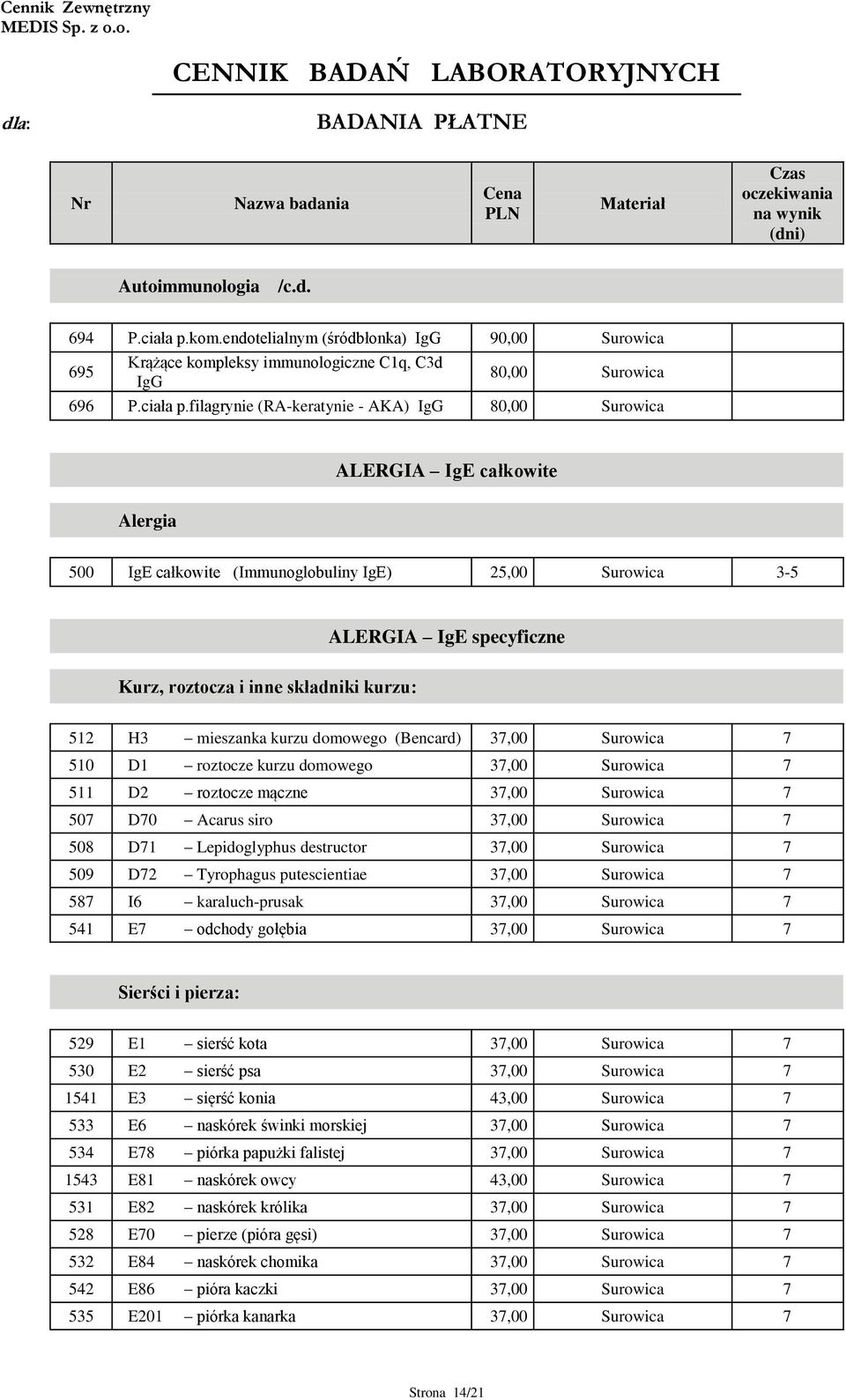 filagrynie (RA-keratynie - AKA) IgG 80,00 Surowica ALERGIA IgE całkowite Alergia 500 IgE całkowite (Immunoglobuliny IgE) 25,00 Surowica 3-5 ALERGIA IgE specyficzne Kurz, roztocza i inne składniki