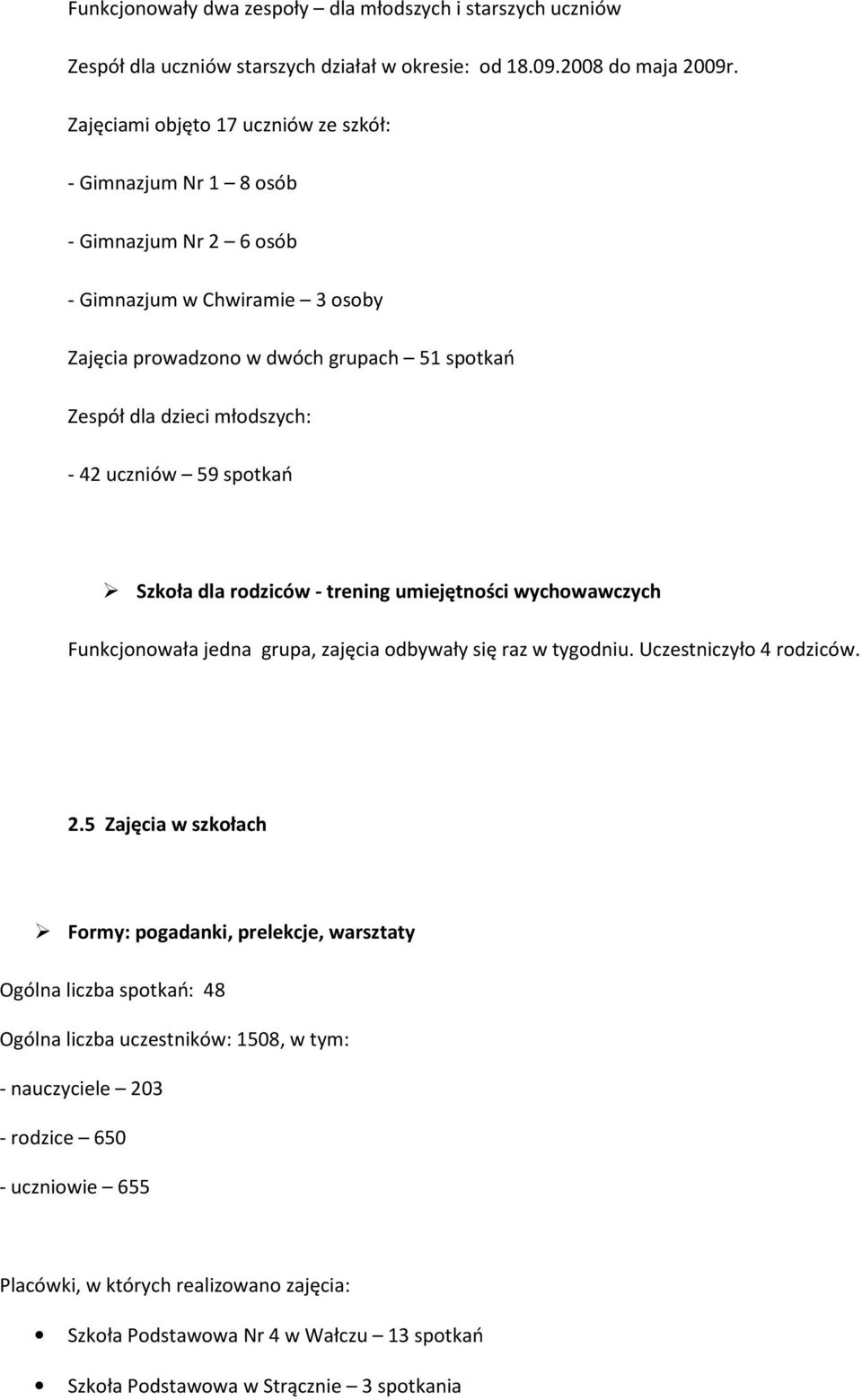 uczniów 59 spotkań Szkoła dla rodziców - trening umiejętności wychowawczych Funkcjonowała jedna grupa, zajęcia odbywały się raz w tygodniu. Uczestniczyło 4 rodziców. 2.