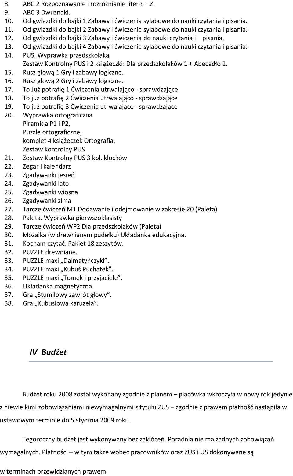 Od gwiazdki do bajki 4 Zabawy i ćwiczenia sylabowe do nauki czytania i pisania. 14. PUS. Wyprawka przedszkolaka Zestaw Kontrolny PUS i 2 książeczki: Dla przedszkolaków 1 + Abecadło 1. 15.