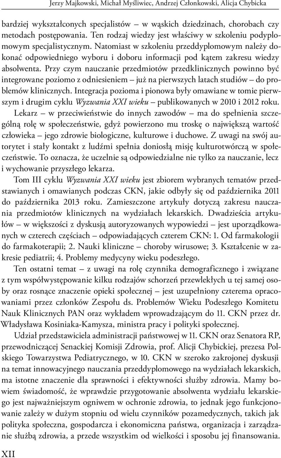 Przy czym nauczanie przedmiotów przedklinicznych powinno być integrowane poziomo z odniesieniem już na pierwszych latach studiów do problemów klinicznych.