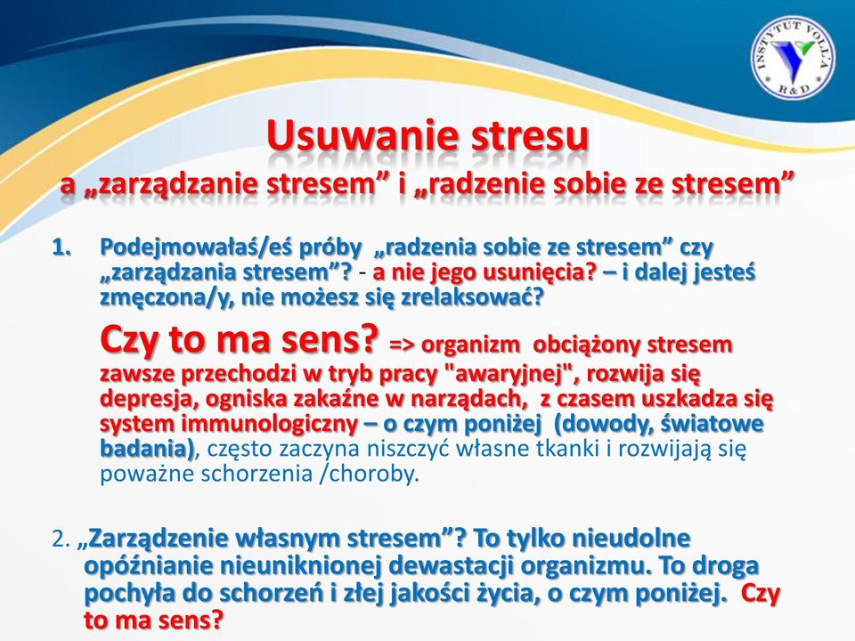 => organizm obciążony stresem zawsze przechodzi w tryb pracy "awaryjnej", rozwija się depresja, ogniska zakaźne w narządach, z czasem uszkadza się system immunologiczny o czym