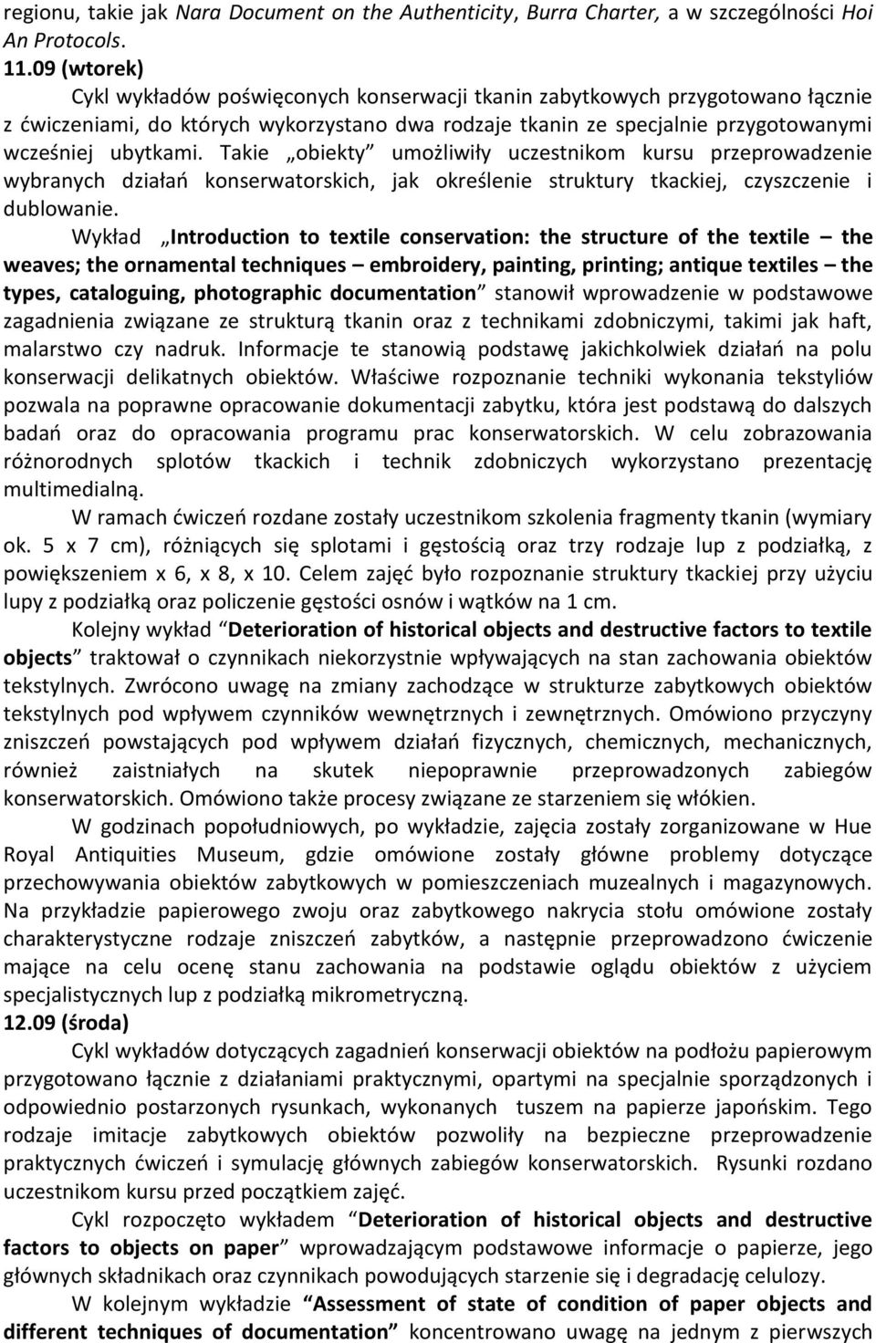 Takie obiekty umożliwiły uczestnikom kursu przeprowadzenie wybranych działań konserwatorskich, jak określenie struktury tkackiej, czyszczenie i dublowanie.